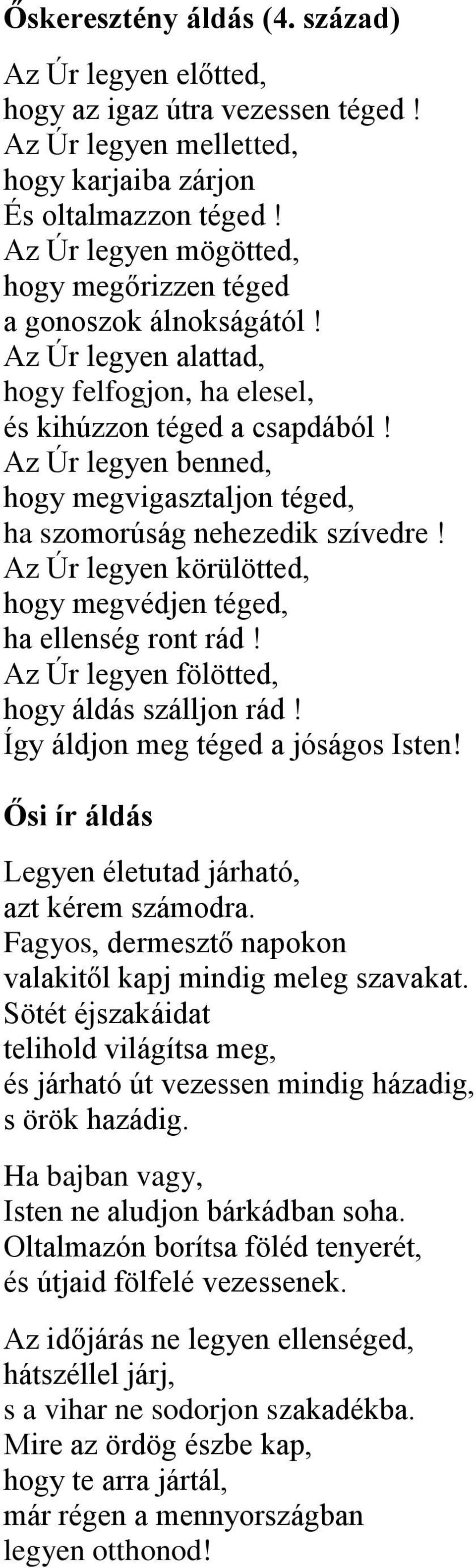 Az Úr legyen benned, hogy megvigasztaljon téged, ha szomorúság nehezedik szívedre! Az Úr legyen körülötted, hogy megvédjen téged, ha ellenség ront rád! Az Úr legyen fölötted, hogy áldás szálljon rád!