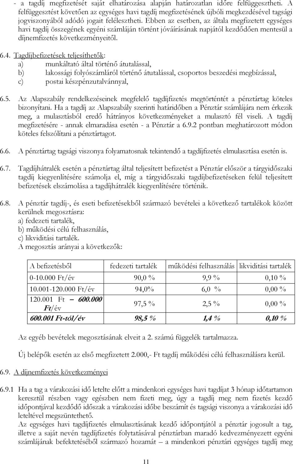 Ebben az esetben, az általa megfizetett egységes havi tagdíj összegének egyéni számláján történt jóváírásának napjától kezdődően mentesül a díjnemfizetés következményeitől. 6.4.