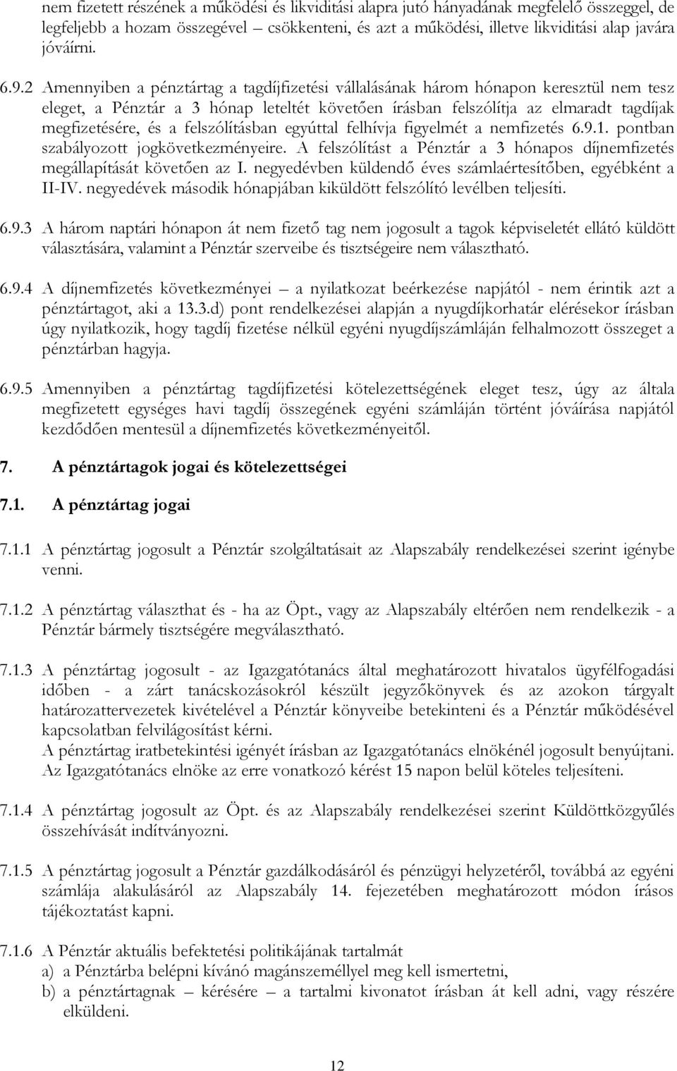 felszólításban egyúttal felhívja figyelmét a nemfizetés 6.9.1. pontban szabályozott jogkövetkezményeire. A felszólítást a Pénztár a 3 hónapos díjnemfizetés megállapítását követően az I.