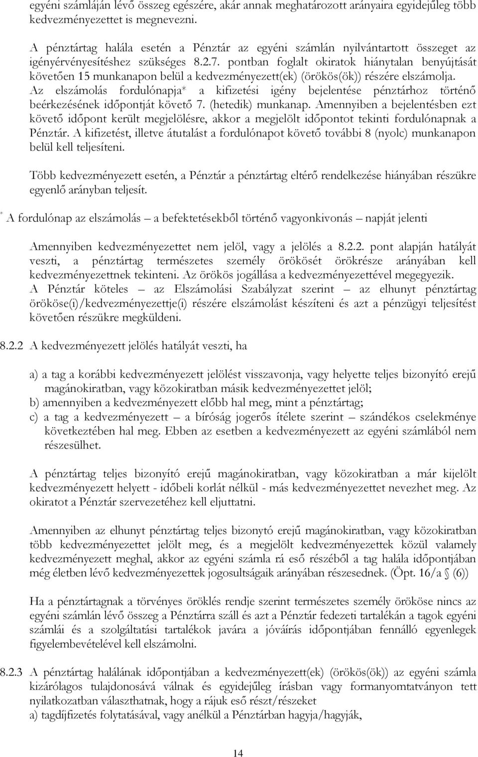 pontban foglalt okiratok hiánytalan benyújtását követően 15 munkanapon belül a kedvezményezett(ek) (örökös(ök)) részére elszámolja.