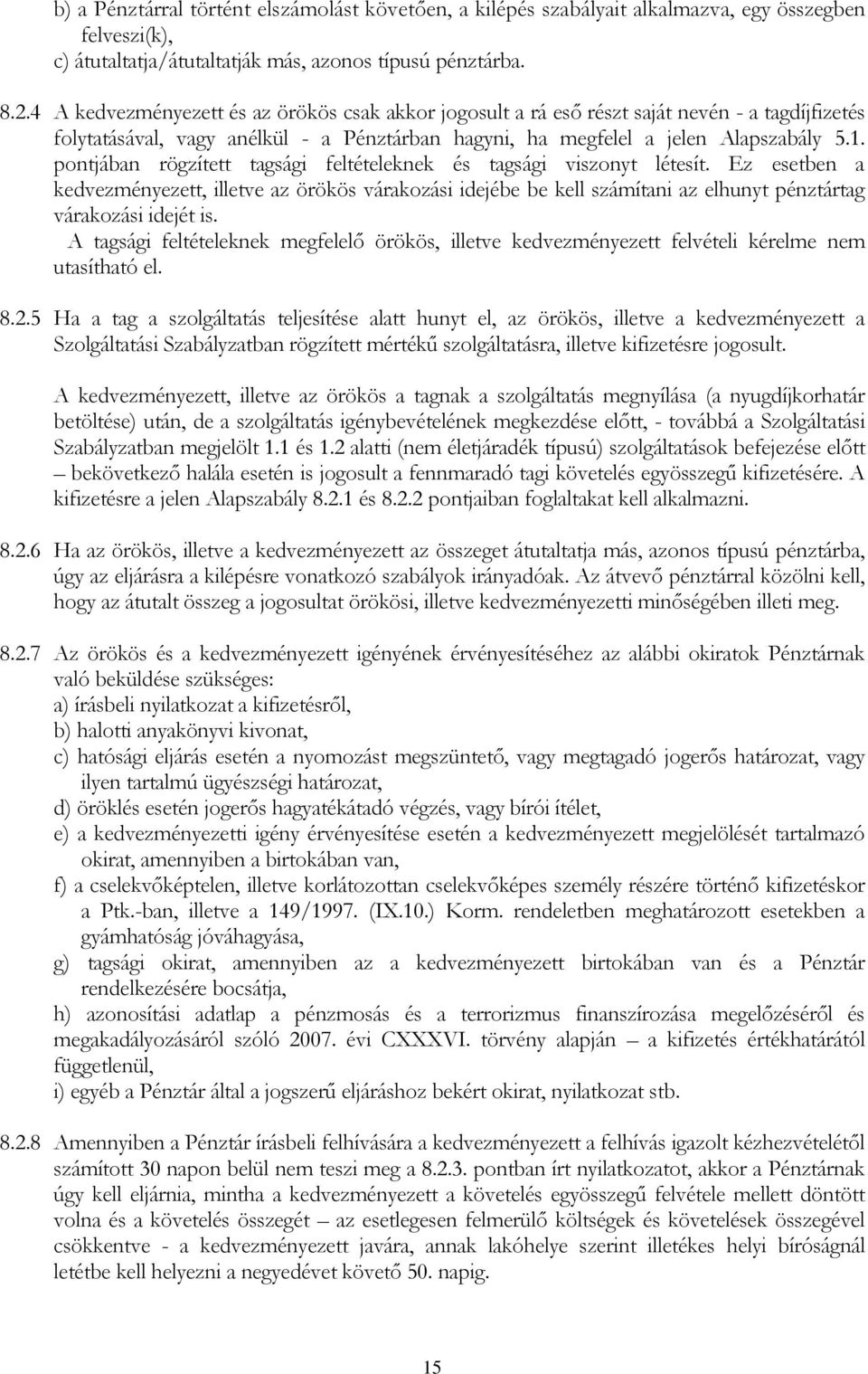 pontjában rögzített tagsági feltételeknek és tagsági viszonyt létesít. Ez esetben a kedvezményezett, illetve az örökös várakozási idejébe be kell számítani az elhunyt pénztártag várakozási idejét is.