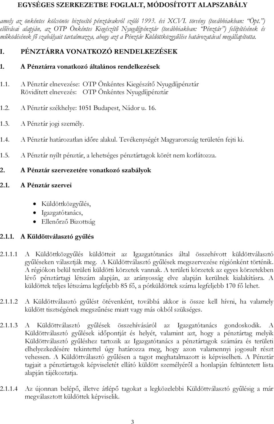 megállapította. I. PÉNZTÁRRA VONATKOZÓ RENDELKEZÉSEK 1. A Pénztárra vonatkozó általános rendelkezések 1.1. A Pénztár elnevezése: OTP Önkéntes Kiegészítő Nyugdíjpénztár Rövidített elnevezés: OTP Önkéntes Nyugdíjpénztár 1.