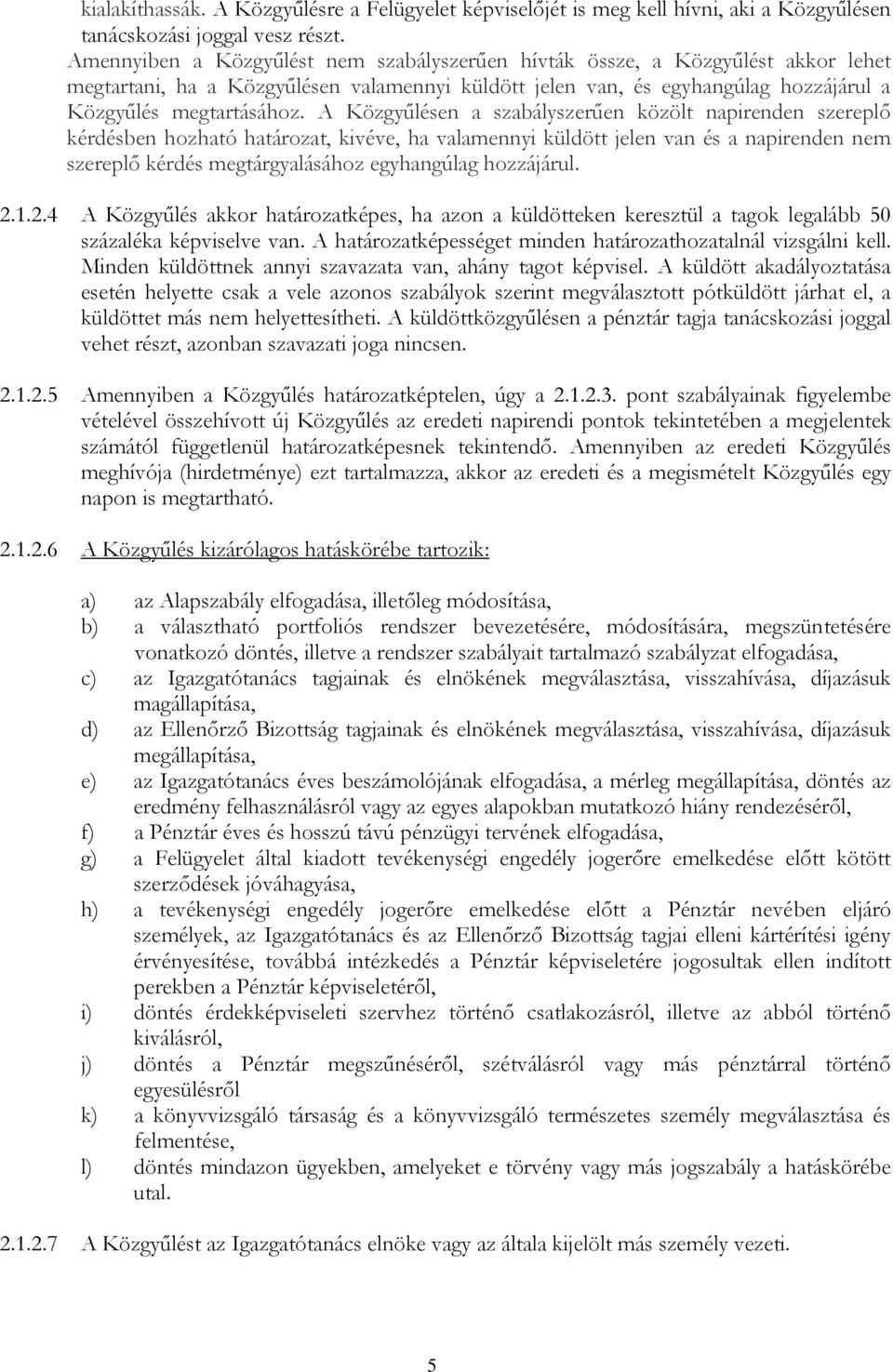 A Közgyűlésen a szabályszerűen közölt napirenden szereplő kérdésben hozható határozat, kivéve, ha valamennyi küldött jelen van és a napirenden nem szereplő kérdés megtárgyalásához egyhangúlag