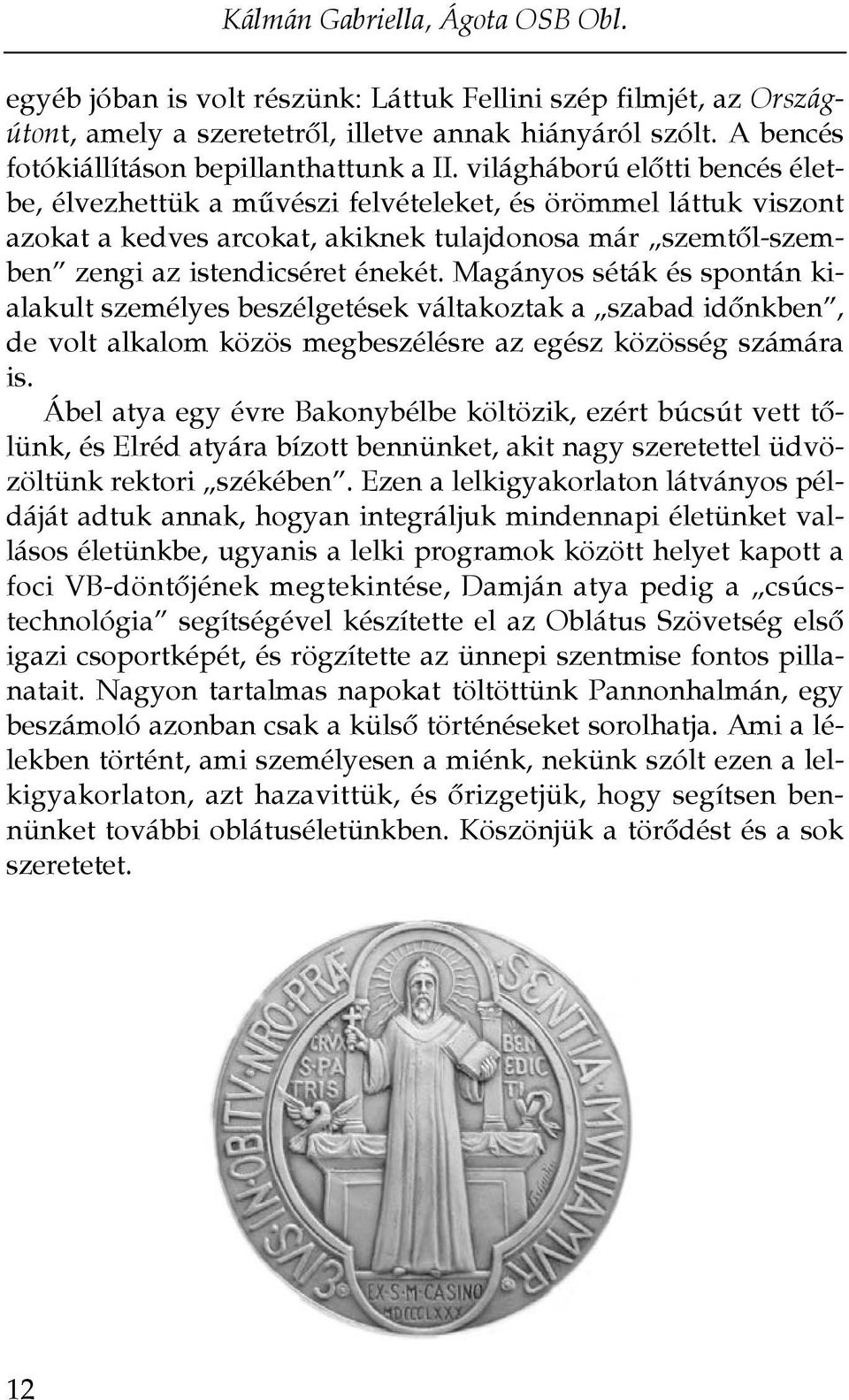 világháború elôtti bencés életbe, élvezhettük a mûvészi felvételeket, és örömmel láttuk viszont azokat a kedves arcokat, akiknek tulajdonosa már szemtôl-szemben zengi az istendicséret énekét.