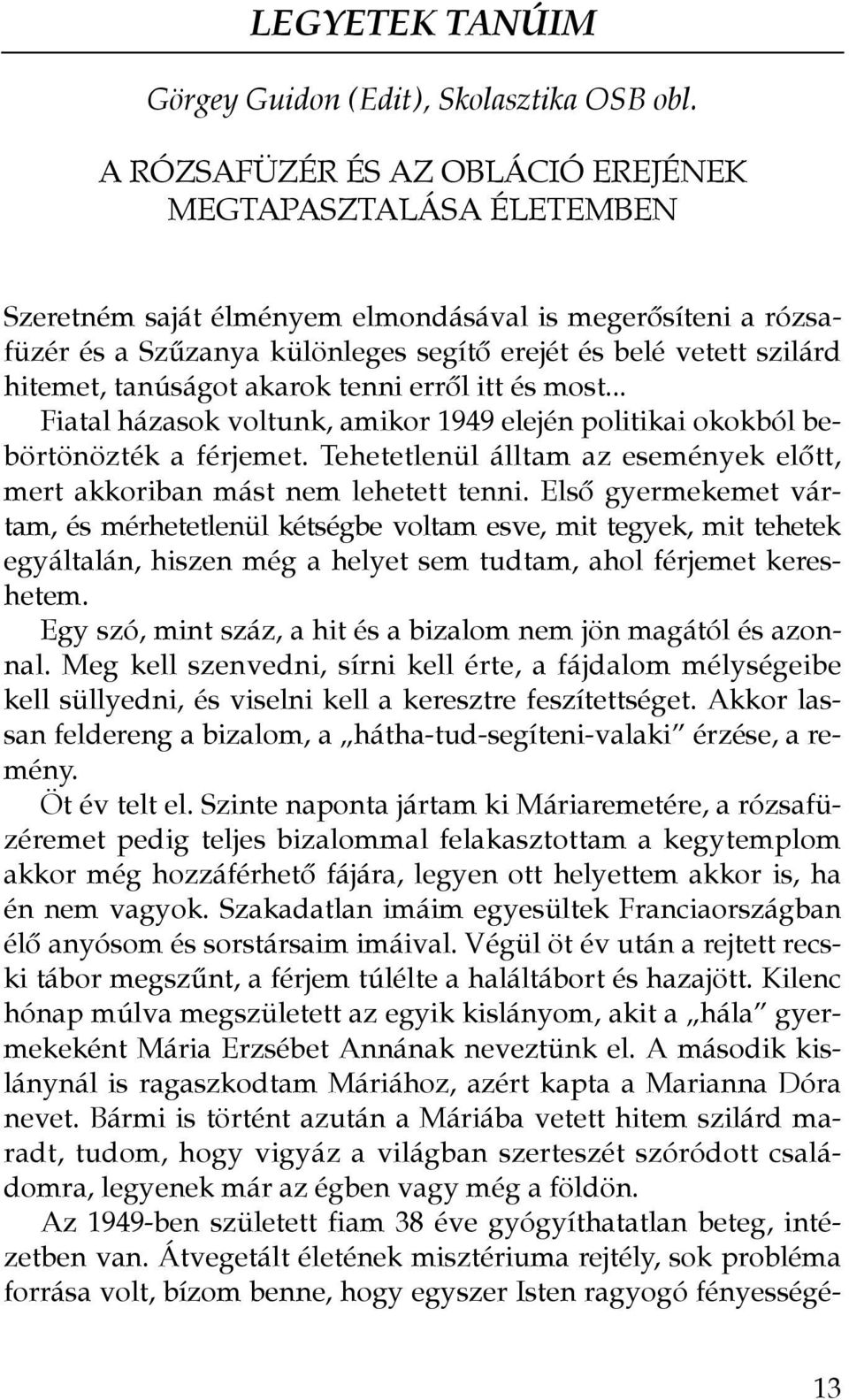 tanúságot akarok tenni errôl itt és most... Fiatal házasok voltunk, amikor 1949 elején politikai okokból bebörtönözték a férjemet.