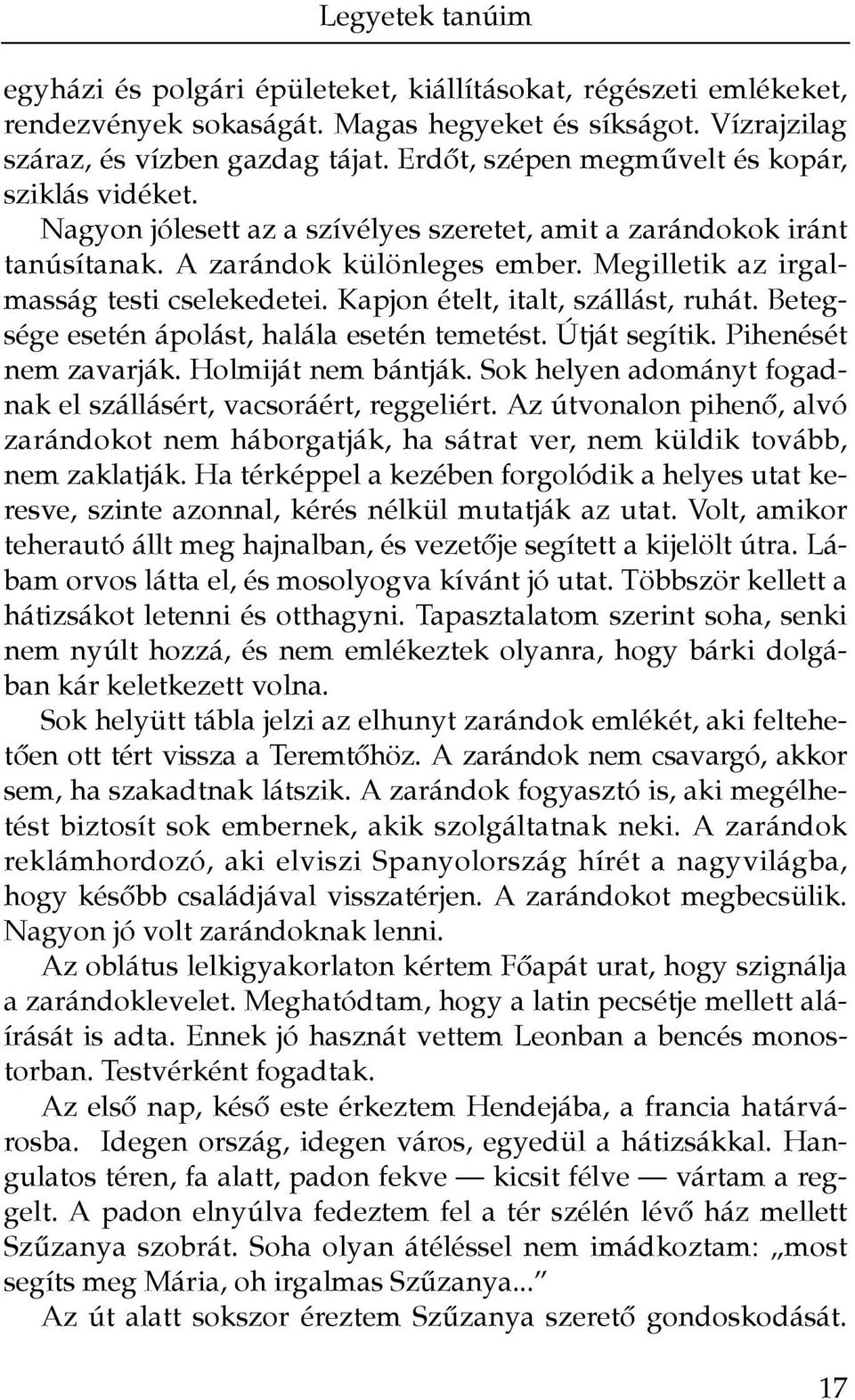 Megilletik az irgalmasság testi cselekedetei. Kapjon ételt, italt, szállást, ruhát. Betegsége esetén ápolást, halála esetén temetést. Útját segítik. Pihenését nem zavarják. Holmiját nem bántják.