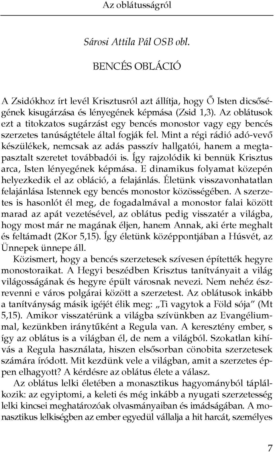 Mint a régi rádió adó-vevô készülékek, nemcsak az adás passzív hallgatói, hanem a megtapasztalt szeretet továbbadói is. Így rajzolódik ki bennük Krisztus arca, Isten lényegének képmása.