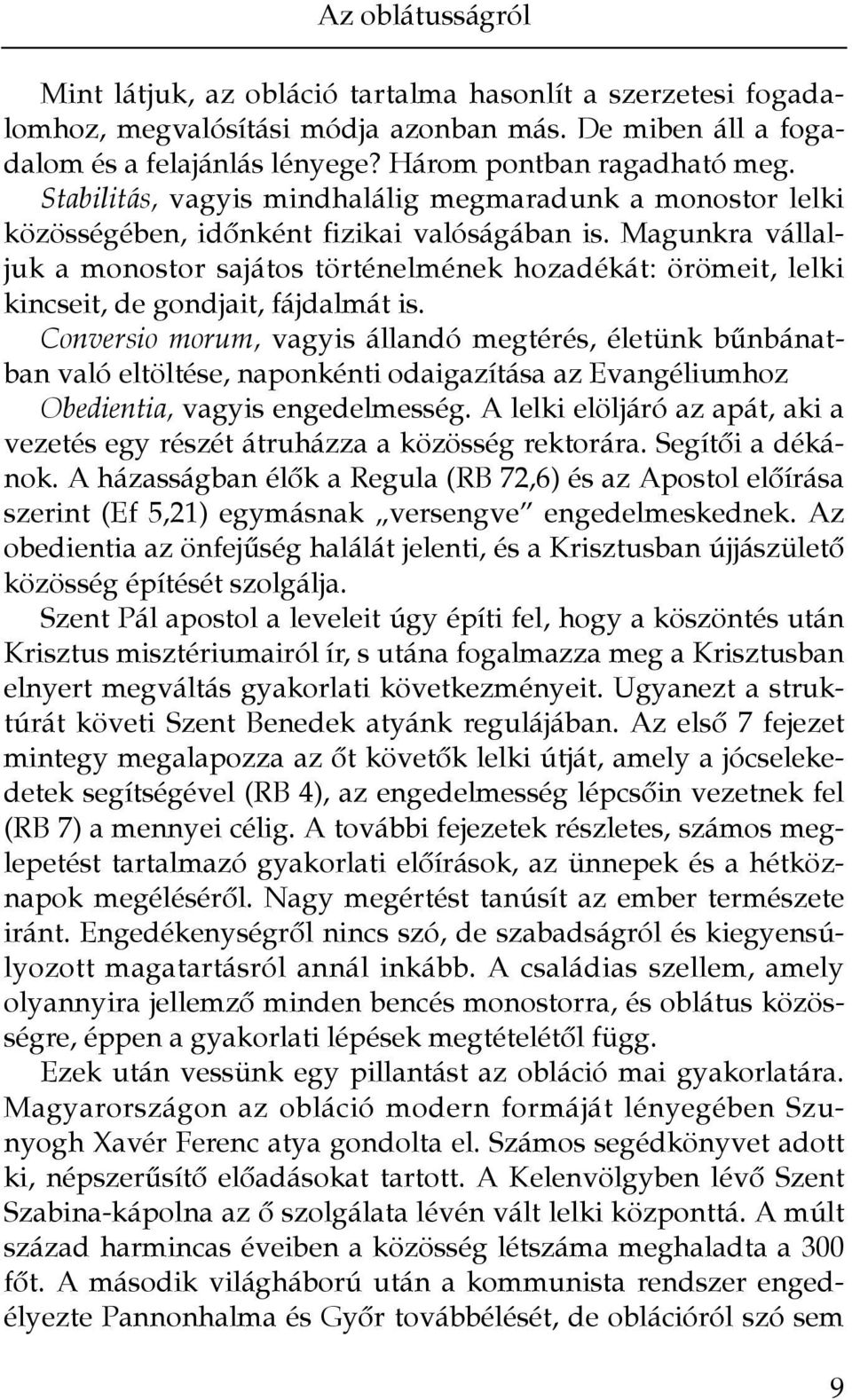 Magunkra vállaljuk a monostor sajátos történelmének hozadékát: örömeit, lelki kincseit, de gondjait, fájdalmát is.