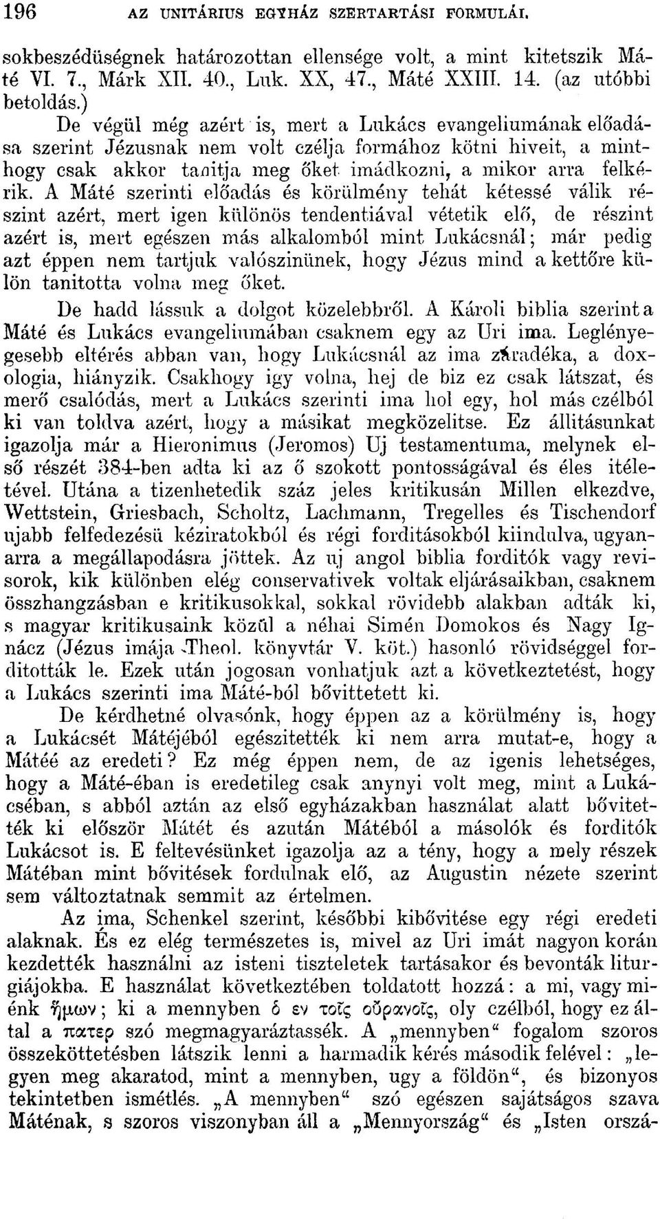 A Máté szerinti eló'adás és körülmény tehát kétessé válik részint azért, mert igen különös tendentiával vétetik elő, de részint azért is, mert egészen más alkalomból mint Lukácsnál; már pedig azt