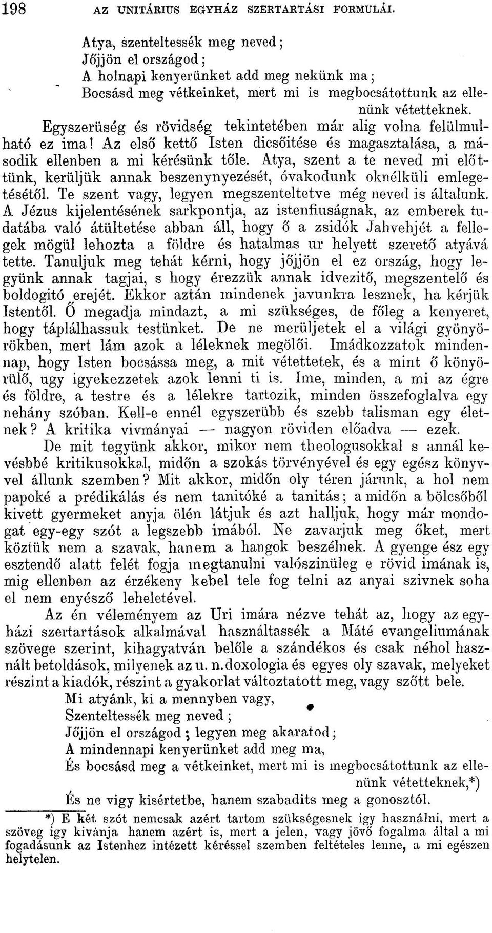 Egyszerűség és rövidség tekintetében már alig volna felülmúlható ez ima! Az első kettő Isten dicsőítése és magasztalása, a második ellenben a mi kérésünk tőle.