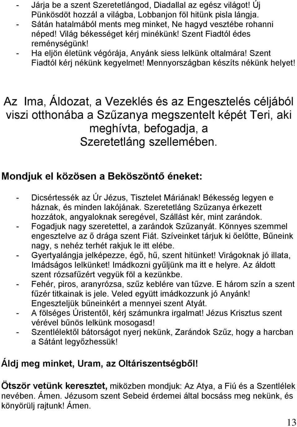 Az Ima, Áldozat, a Vezeklés és az Engesztelés céljából viszi otthonába a Szűzanya megszentelt képét Teri, aki meghívta, befogadja, a Szeretetláng szellemében.