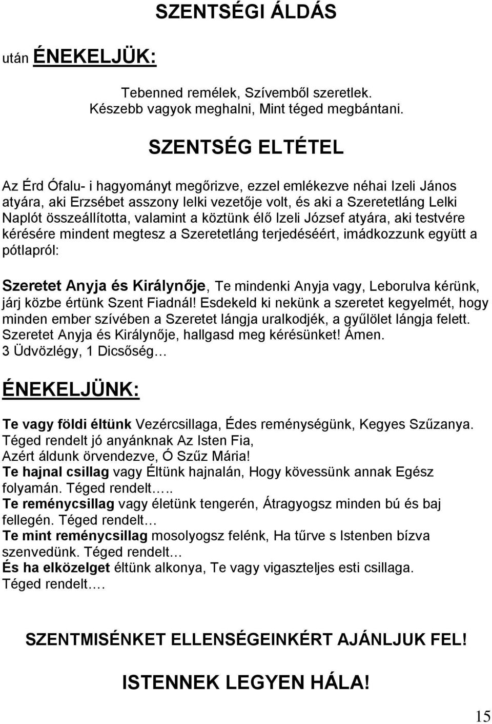 a köztünk élő Izeli József atyára, aki testvére kérésére mindent megtesz a Szeretetláng terjedéséért, imádkozzunk együtt a pótlapról: Szeretet Anyja és Királynője, Te mindenki Anyja vagy, Leborulva