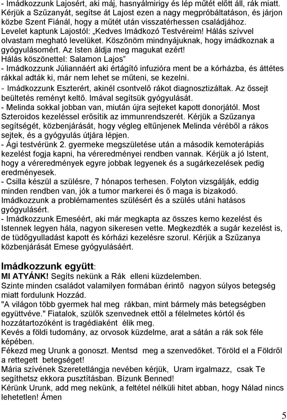 Hálás szívvel olvastam megható levelüket. Köszönöm mindnyájuknak, hogy imádkoznak a gyógyulásomért. Az Isten áldja meg magukat ezért!