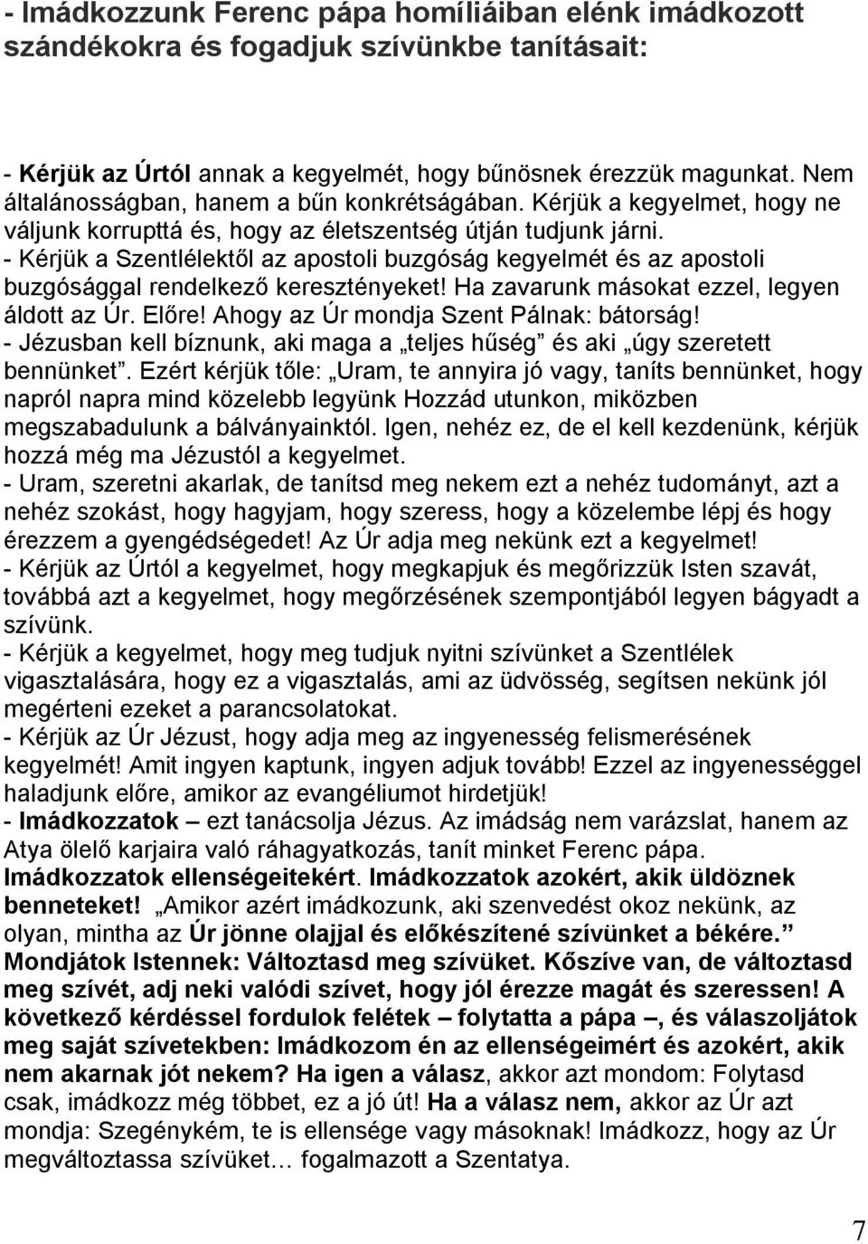 - Kérjük a Szentlélektől az apostoli buzgóság kegyelmét és az apostoli buzgósággal rendelkező keresztényeket! Ha zavarunk másokat ezzel, legyen áldott az Úr. Előre!