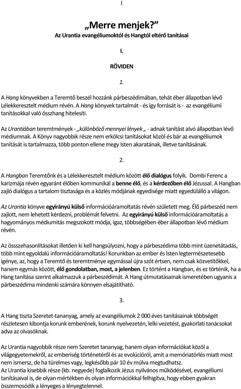 Az Urantiában teremtmények - különböző mennyei lények - adnak tanítást alvó állapotban lévő médiumnak.