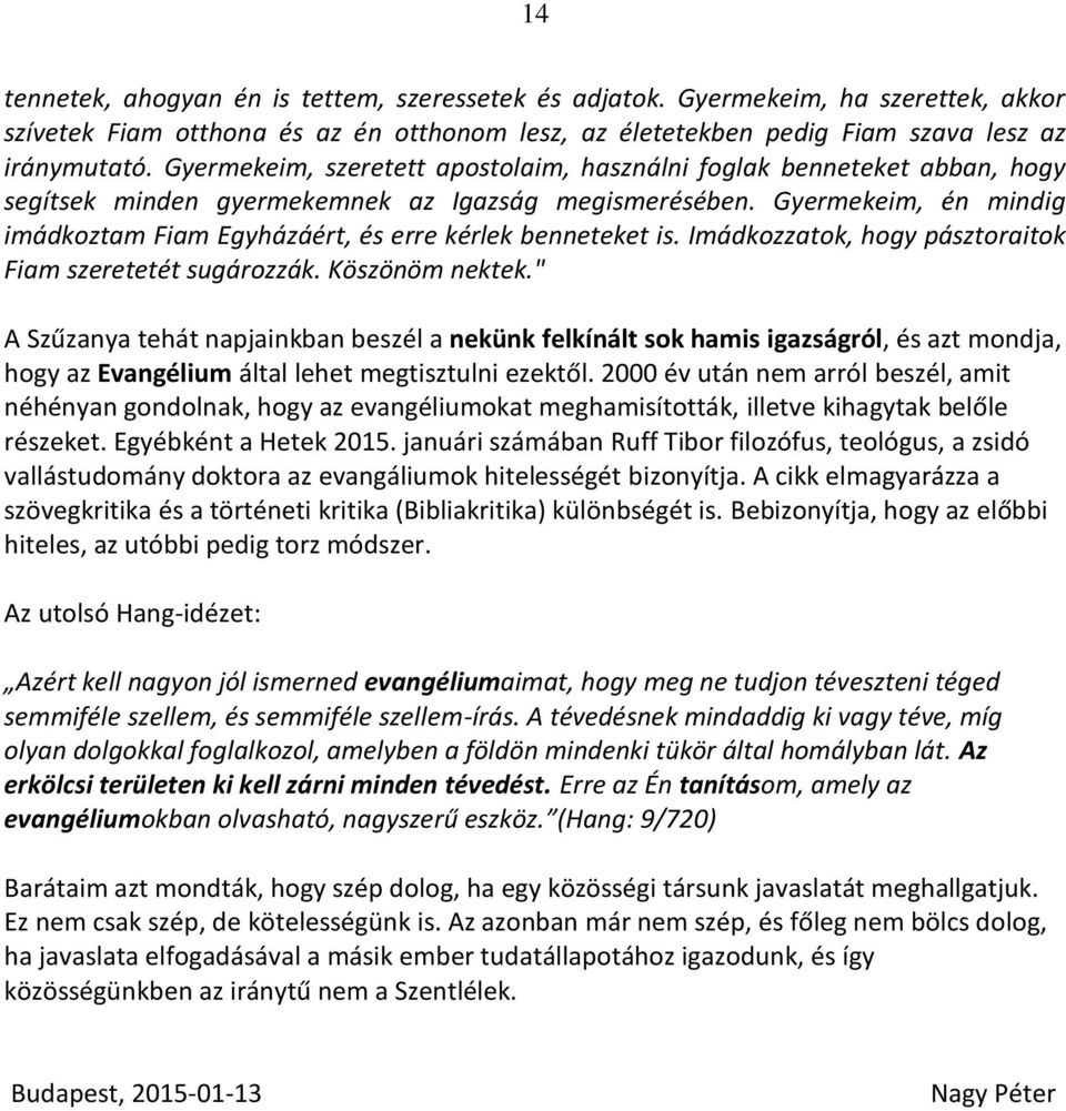 Gyermekeim, én mindig imádkoztam Fiam Egyházáért, és erre kérlek benneteket is. Imádkozzatok, hogy pásztoraitok Fiam szeretetét sugározzák. Köszönöm nektek.