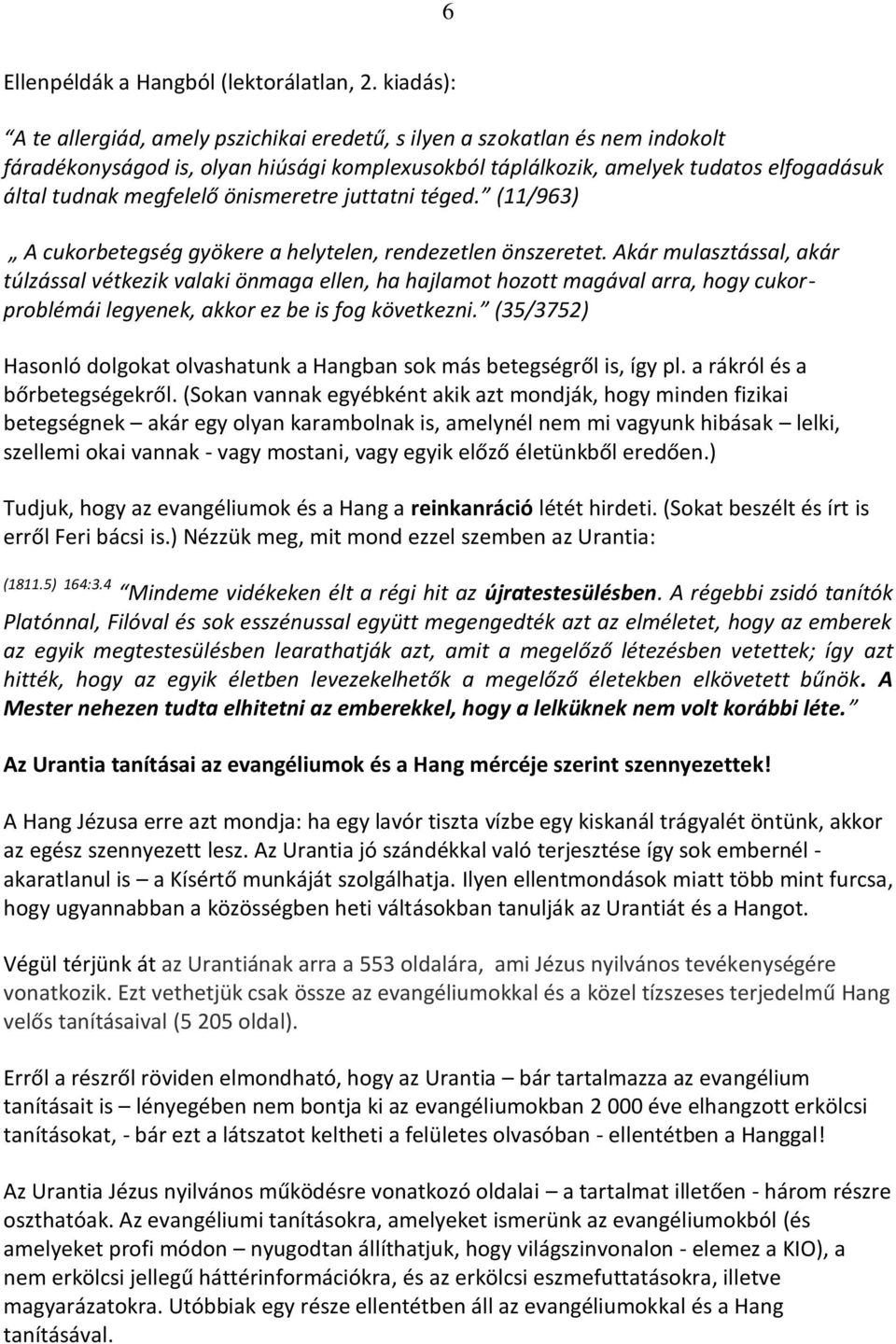 önismeretre juttatni téged. (11/963) A cukorbetegség gyökere a helytelen, rendezetlen önszeretet.