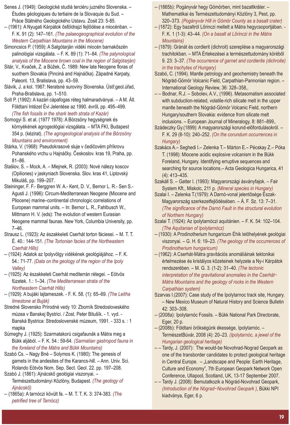 (1959): A Salgótarján vidéki miocén barnakõszén palinológiai vizsgálata. F. K. 89 (1): 71 84. (The palynological analysis of the Miocene brown coal in the region of Salgótarján) Sitár, V., Kvaèek, Z.