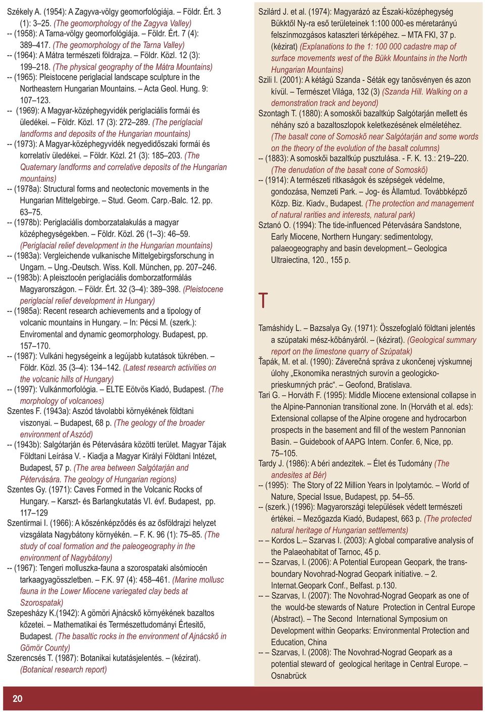 (The physical geography of the Mátra Mountains) -- (1965): Pleistocene periglacial landscape sculpture in the Northeastern Hungarian Mountains. Acta Geol. Hung. 9: 107 123.