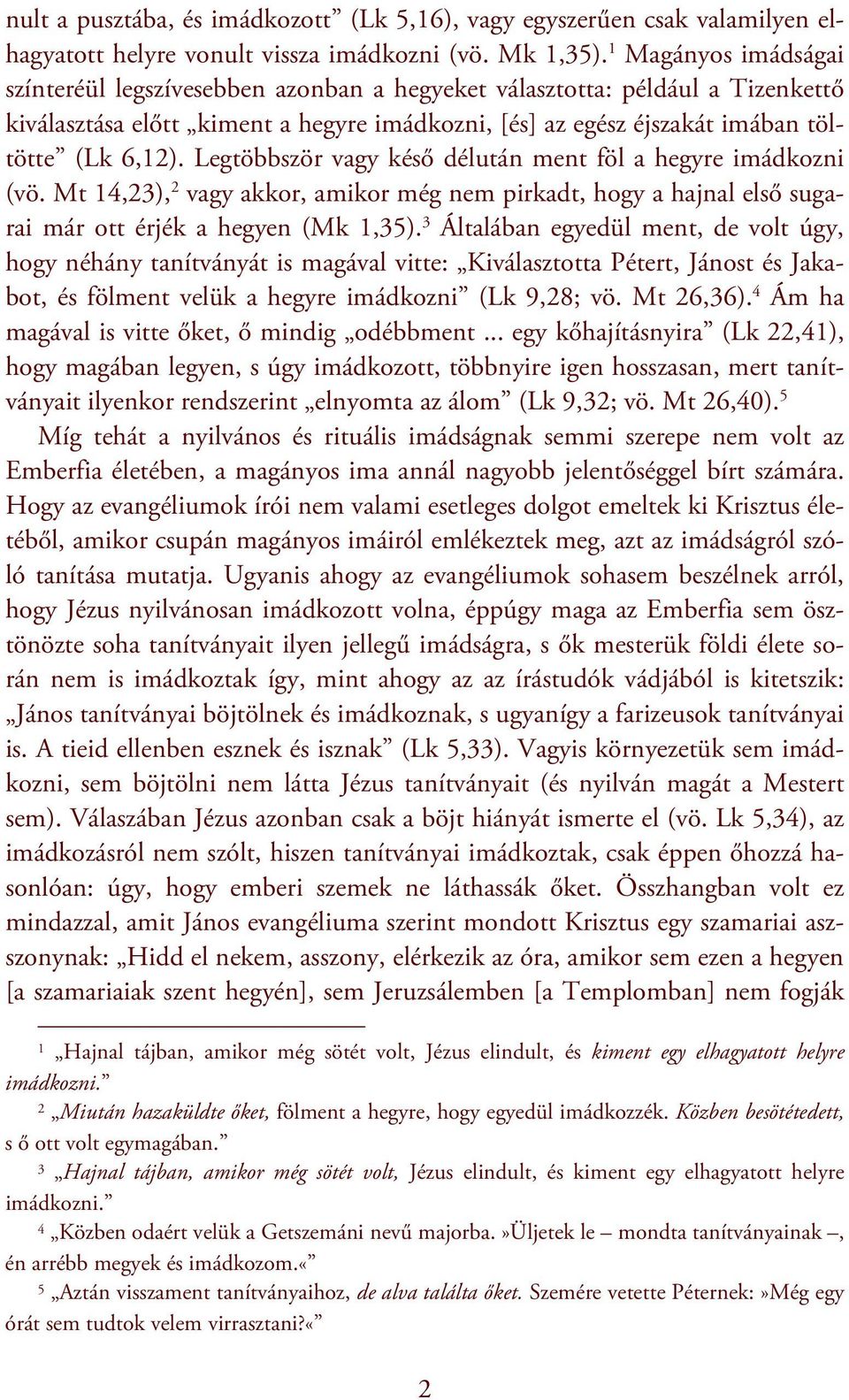 Legtöbbször vagy késő délután ment föl a hegyre imádkozni (vö. Mt 14,23), 2 vagy akkor, amikor még nem pirkadt, hogy a hajnal első sugarai már ott érjék a hegyen (Mk 1,35).