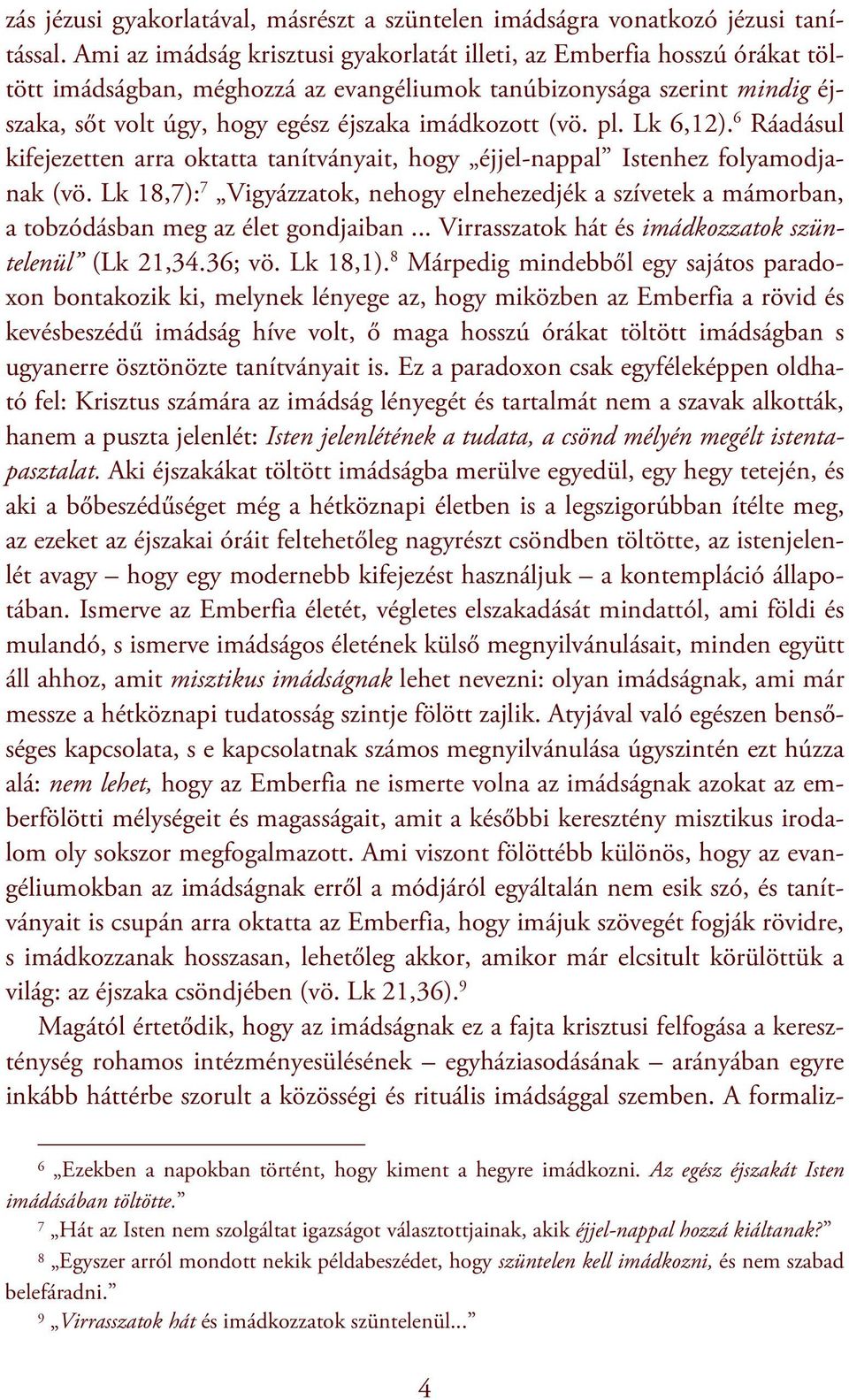 (vö. pl. Lk 6,12). 6 Ráadásul kifejezetten arra oktatta tanítványait, hogy éjjel-nappal Istenhez folyamodjanak (vö.