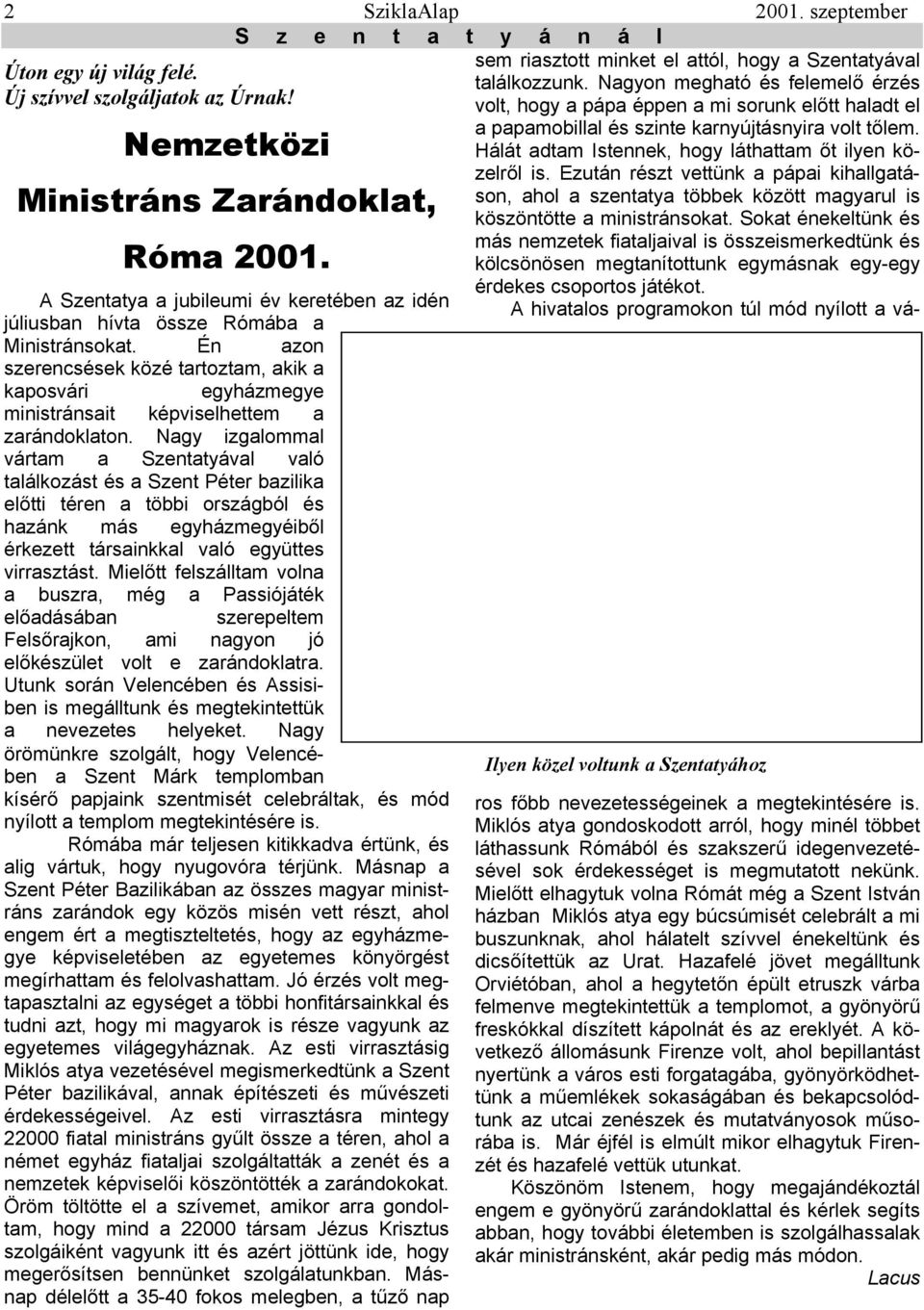 Nagy izgalommal vártam a Szentatyával való találkozást és a Szent Péter bazilika előtti téren a többi országból és hazánk más egyházmegyéiből érkezett társainkkal való együttes virrasztást.