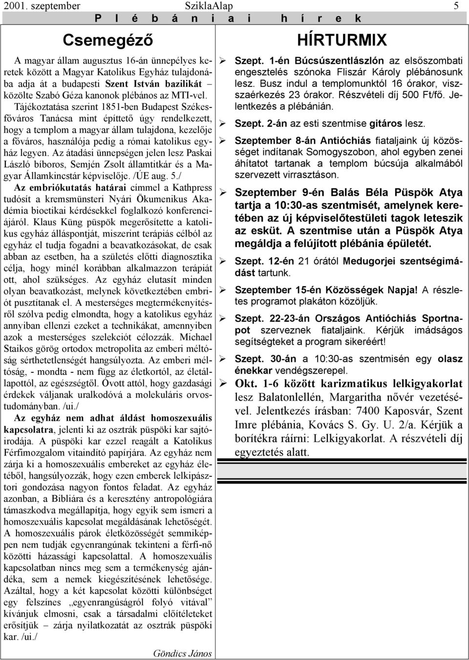 Tájékoztatása szerint 1851-ben Budapest Székesfőváros Tanácsa mint építtető úgy rendelkezett, hogy a templom a magyar állam tulajdona, kezelője a főváros, használója pedig a római katolikus egyház