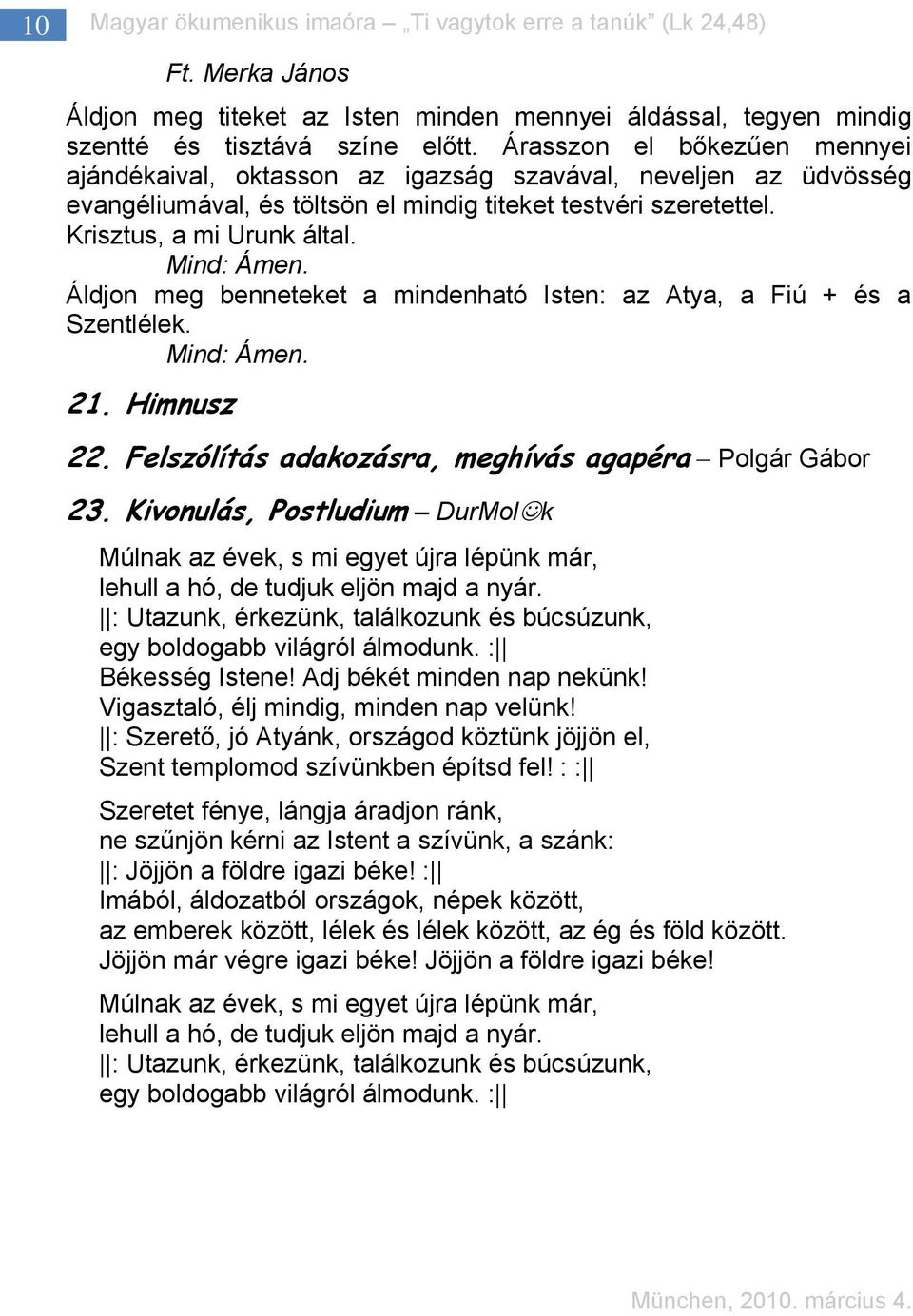 Áldjon meg benneteket a mindenható Isten: az Atya, a Fiú + és a Szentlélek. Mind: Ámen. 21. Himnusz 22. Felszólítás adakozásra, meghívás agapéra Polgár Gábor 23.