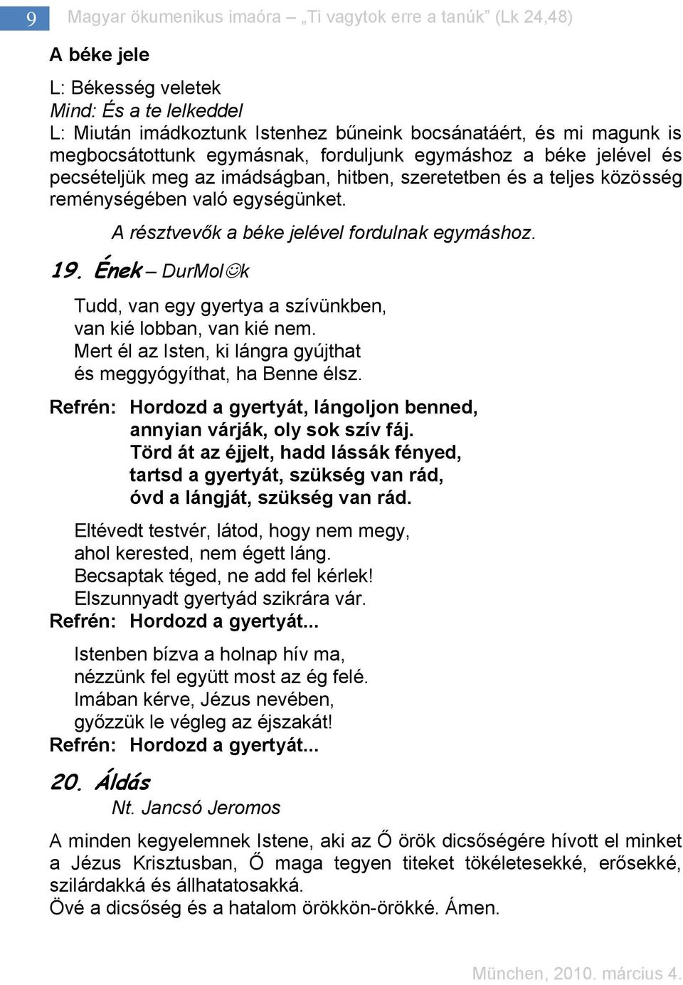 A résztvevők a béke jelével fordulnak egymáshoz. 19. Ének DurMol k Tudd, van egy gyertya a szívünkben, van kié lobban, van kié nem.