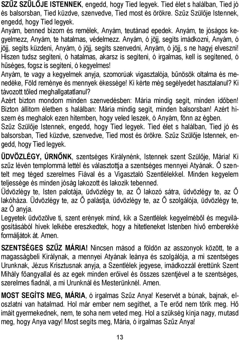 Anyám, ó jöjj, segíts imádkozni, Anyám, ó jöjj, segíts küzdeni, Anyám, ó jöjj, segíts szenvedni, Anyám, ó jöjj, s ne hagyj elveszni!