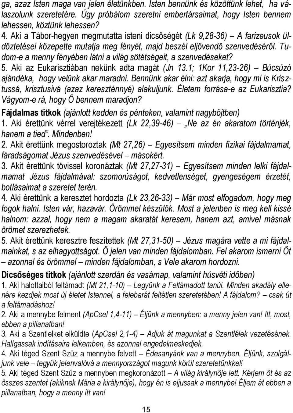 Tudom-e a menny fényében látni a világ sötétségeit, a szenvedéseket? 5. Aki az Eukarisztiában nekünk adta magát (Jn 13.1; 1Kor 11,23-26) Búcsúzó ajándéka, hogy velünk akar maradni.