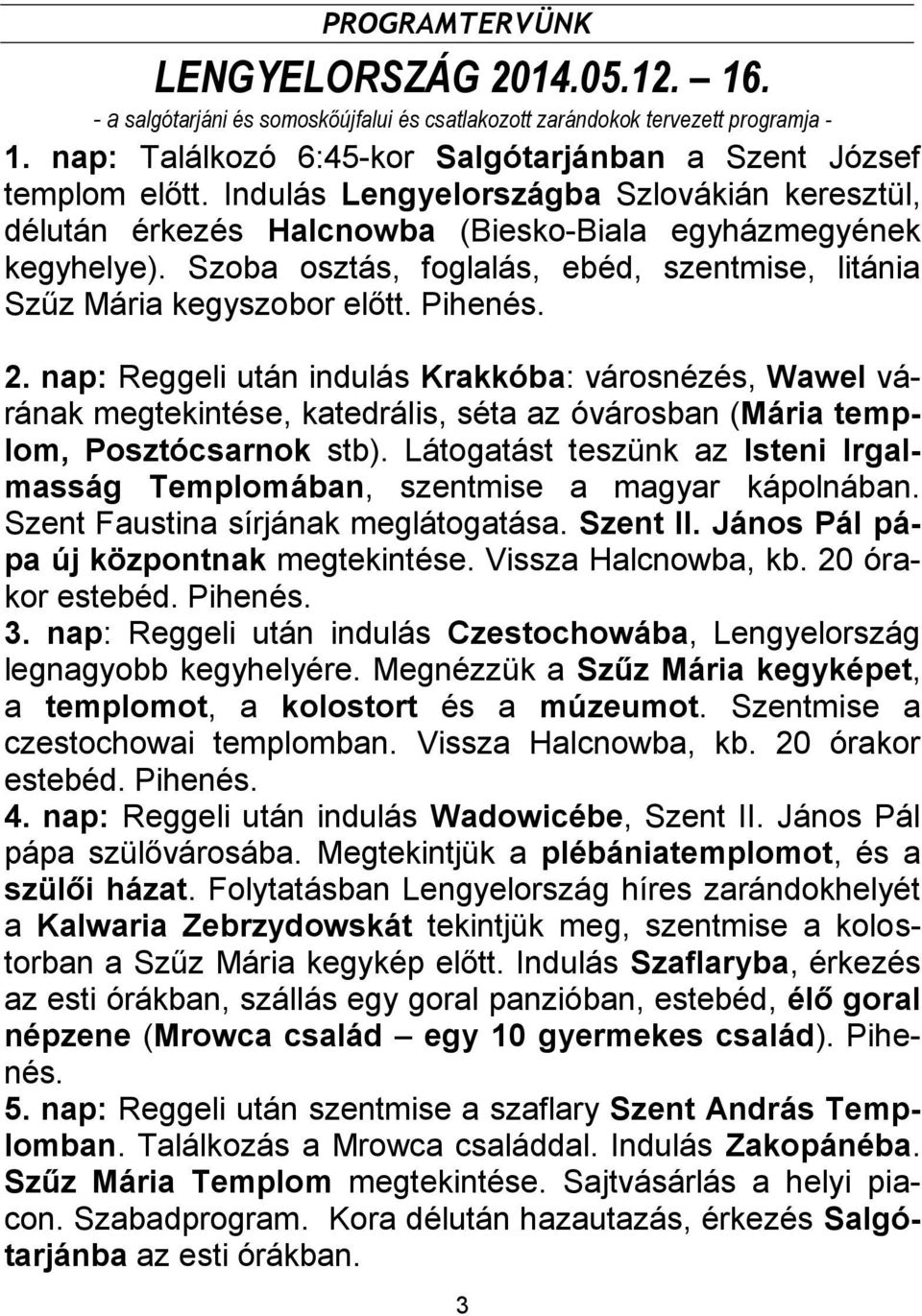 2. nap: Reggeli után indulás Krakkóba: városnézés, Wawel várának megtekintése, katedrális, séta az óvárosban (Mária templom, Posztócsarnok stb).