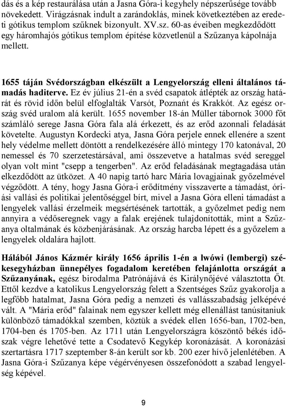 Ez év július 21-én a svéd csapatok átlépték az ország határát és rövid időn belül elfoglalták Varsót, Poznańt és Krakkót. Az egész ország svéd uralom alá került.