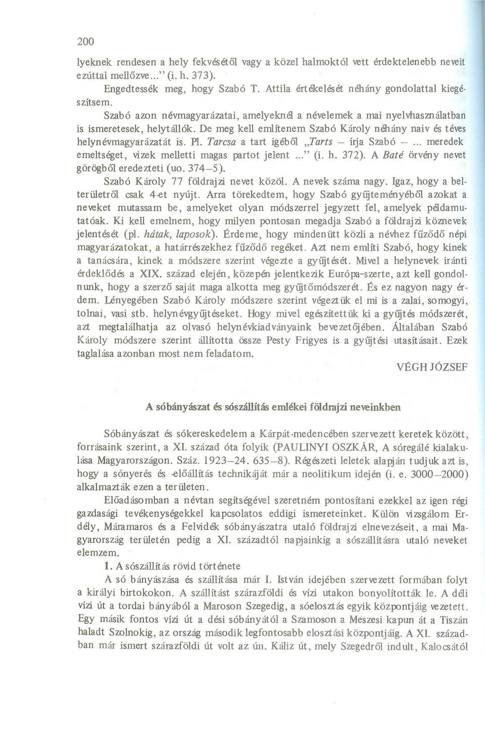 Tarcsa a tart igébó1 "Tarts - írja Szabó -... meredek emeltséget, vizek melletti magas partot jelent..." (i. h. 372). A Baté örvény nevet görögből eredezteti (uo. 374-5).