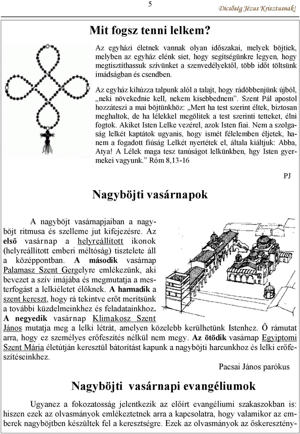 csendben. Az egyház kihúzza talpunk alól a talajt, hogy rádöbbenjünk újból, neki növekednie kell, nekem kisebbednem.