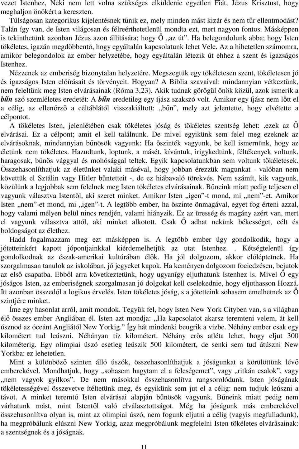 Másképpen is tekinthetünk azonban Jézus azon állítására; hogy İ az út. Ha belegondolunk abba; hogy Isten tökéletes, igazán megdöbbentı, hogy egyáltalán kapcsolatunk lehet Vele.