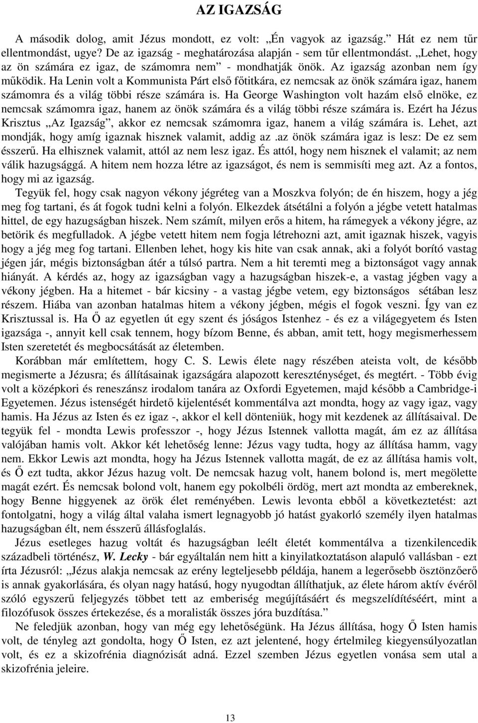 Ha Lenin volt a Kommunista Párt elsı fıtitkára, ez nemcsak az önök számára igaz, hanem számomra és a világ többi része számára is.