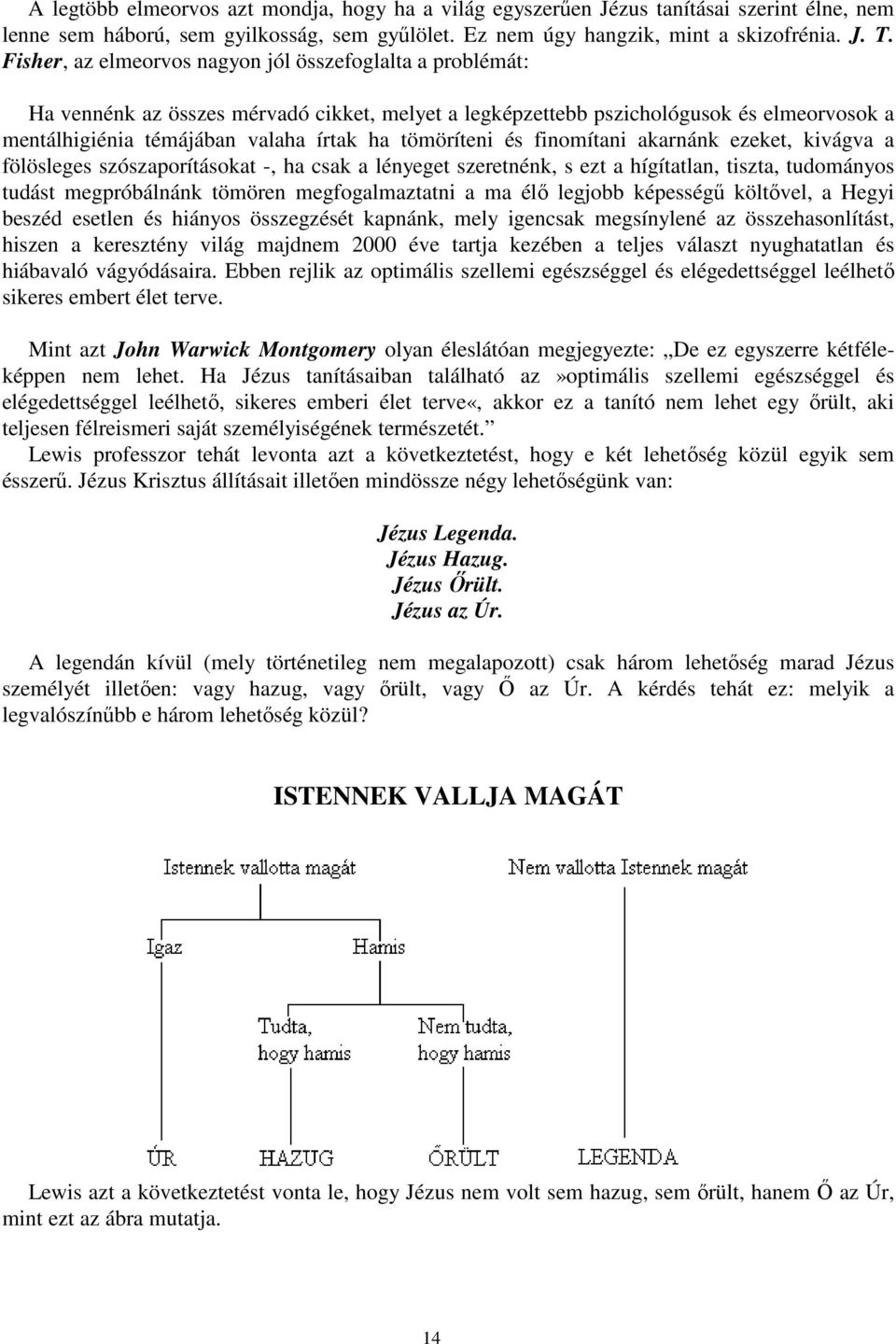 tömöríteni és finomítani akarnánk ezeket, kivágva a fölösleges szószaporításokat -, ha csak a lényeget szeretnénk, s ezt a hígítatlan, tiszta, tudományos tudást megpróbálnánk tömören megfogalmaztatni