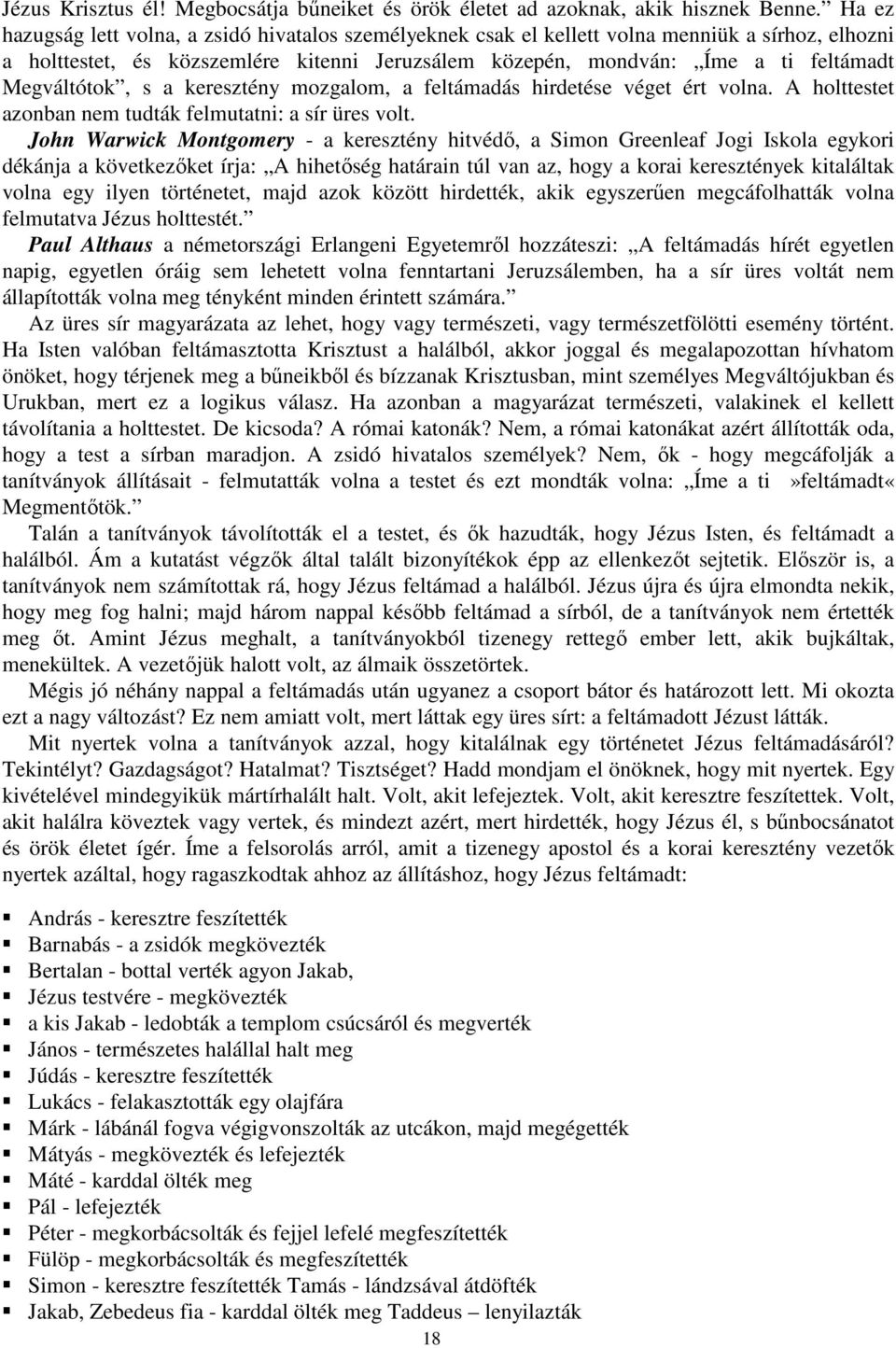 Megváltótok, s a keresztény mozgalom, a feltámadás hirdetése véget ért volna. A holttestet azonban nem tudták felmutatni: a sír üres volt.