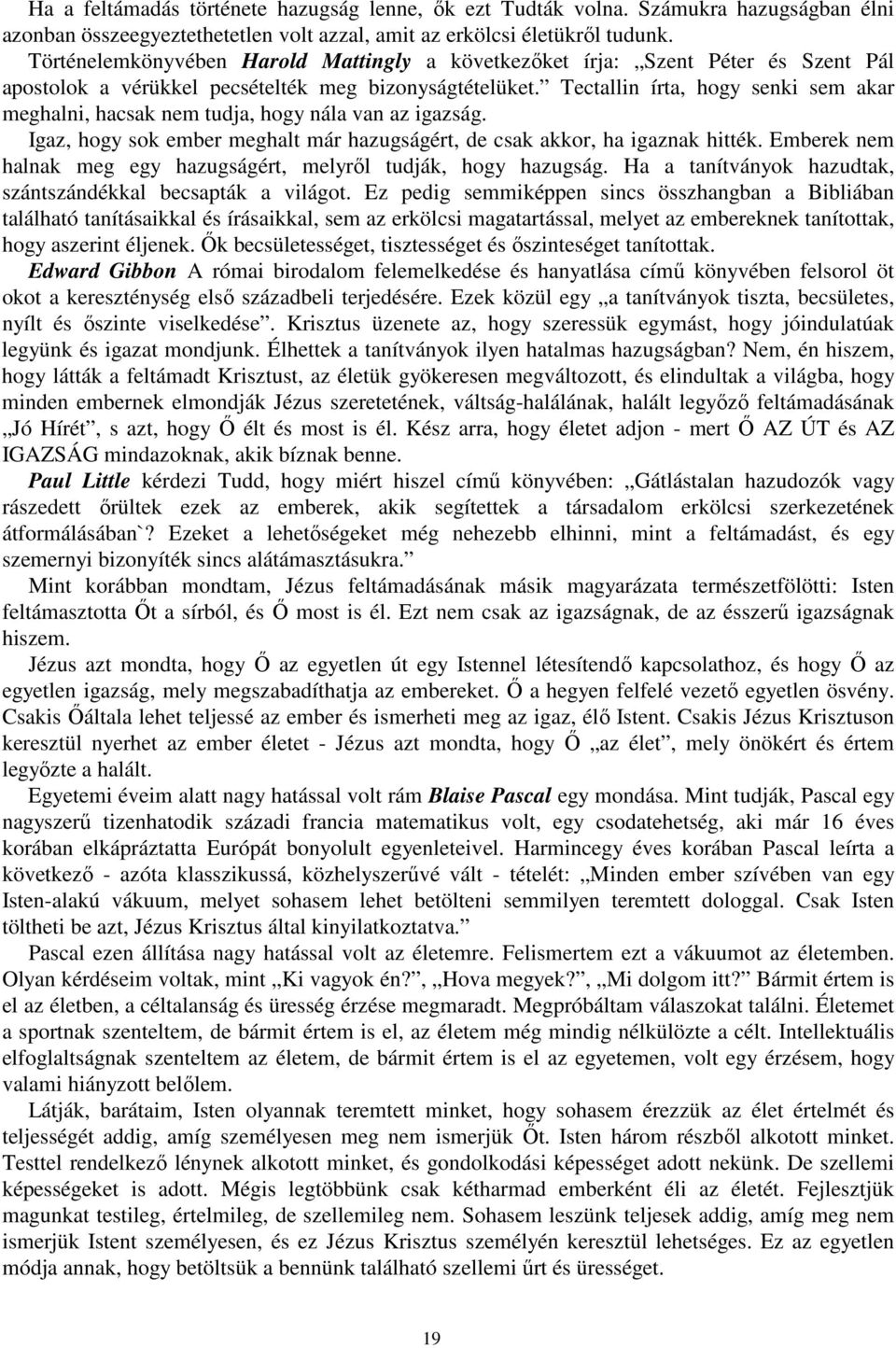 Tectallin írta, hogy senki sem akar meghalni, hacsak nem tudja, hogy nála van az igazság. Igaz, hogy sok ember meghalt már hazugságért, de csak akkor, ha igaznak hitték.