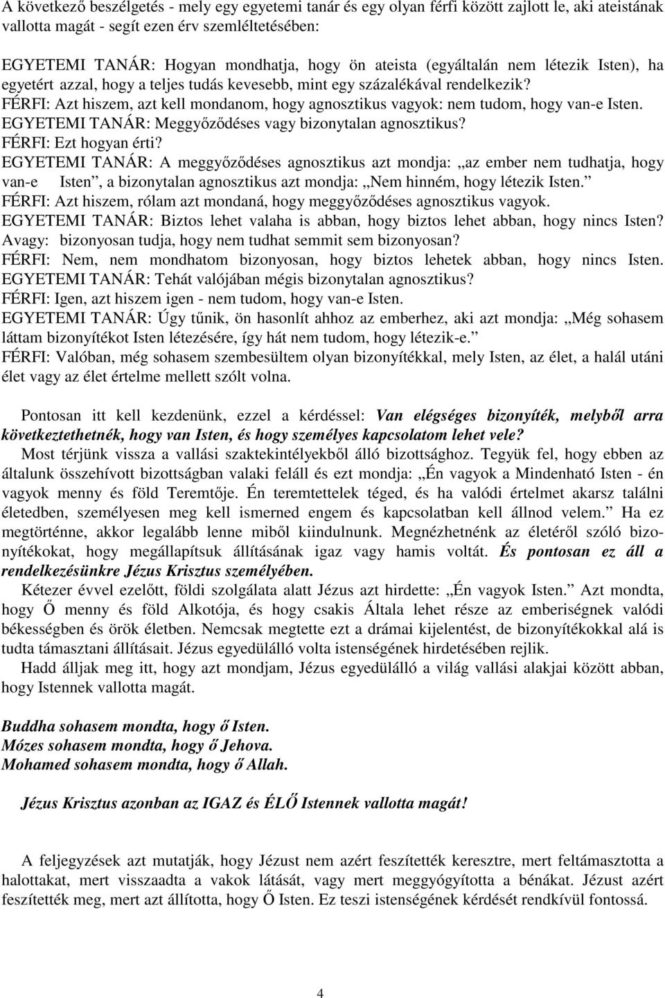 FÉRFI: Azt hiszem, azt kell mondanom, hogy agnosztikus vagyok: nem tudom, hogy van-e Isten. EGYETEMI TANÁR: Meggyızıdéses vagy bizonytalan agnosztikus? FÉRFI: Ezt hogyan érti?