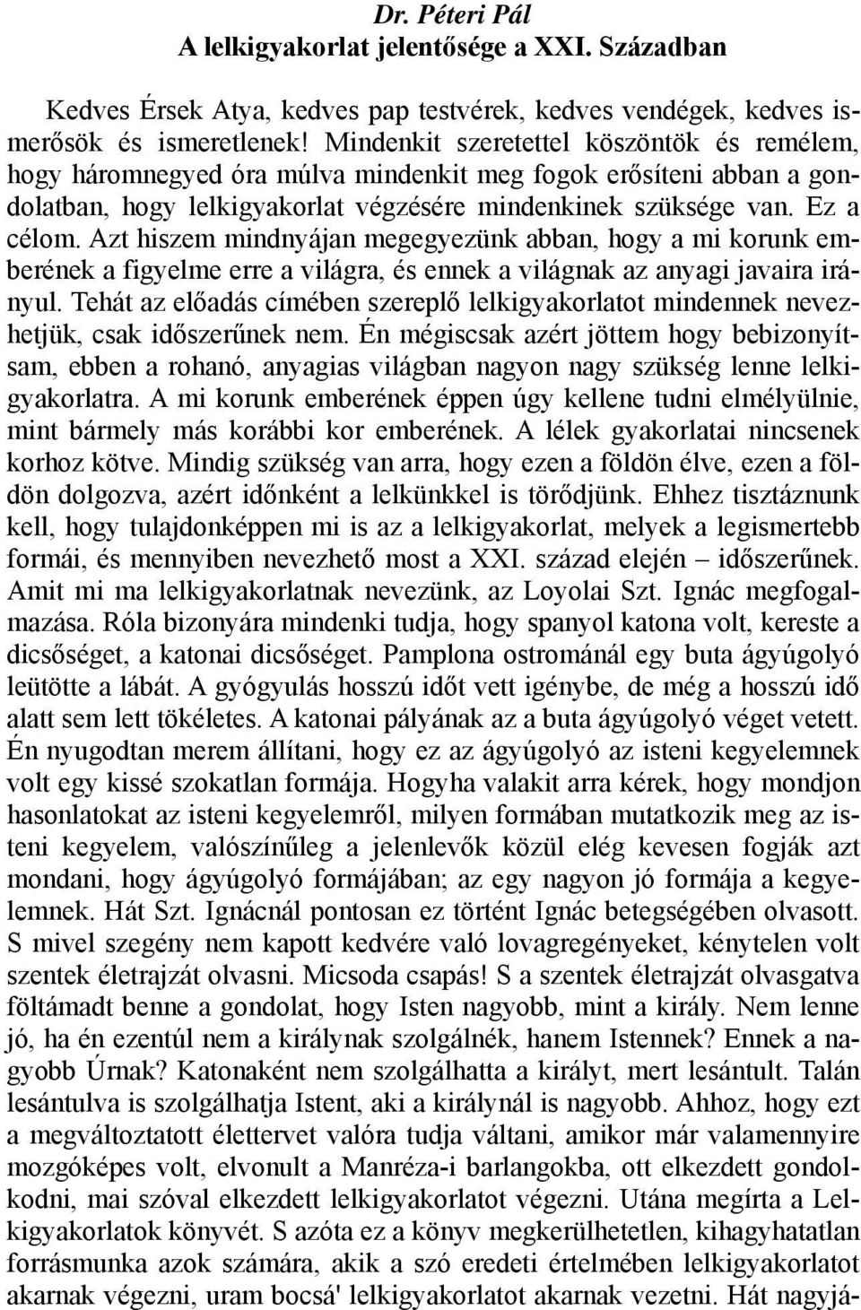 Azt hiszem mindnyájan megegyezünk abban, hogy a mi korunk emberének a figyelme erre a világra, és ennek a világnak az anyagi javaira irányul.