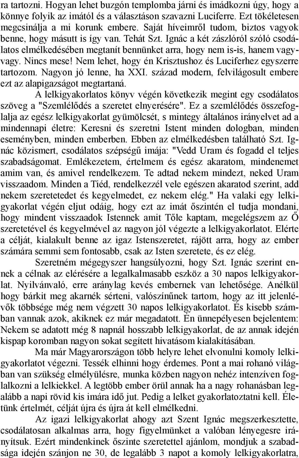 Nincs mese! Nem lehet, hogy én Krisztushoz és Luciferhez egyszerre tartozom. Nagyon jó lenne, ha XXI. század modern, felvilágosult embere ezt az alapigazságot megtartaná.