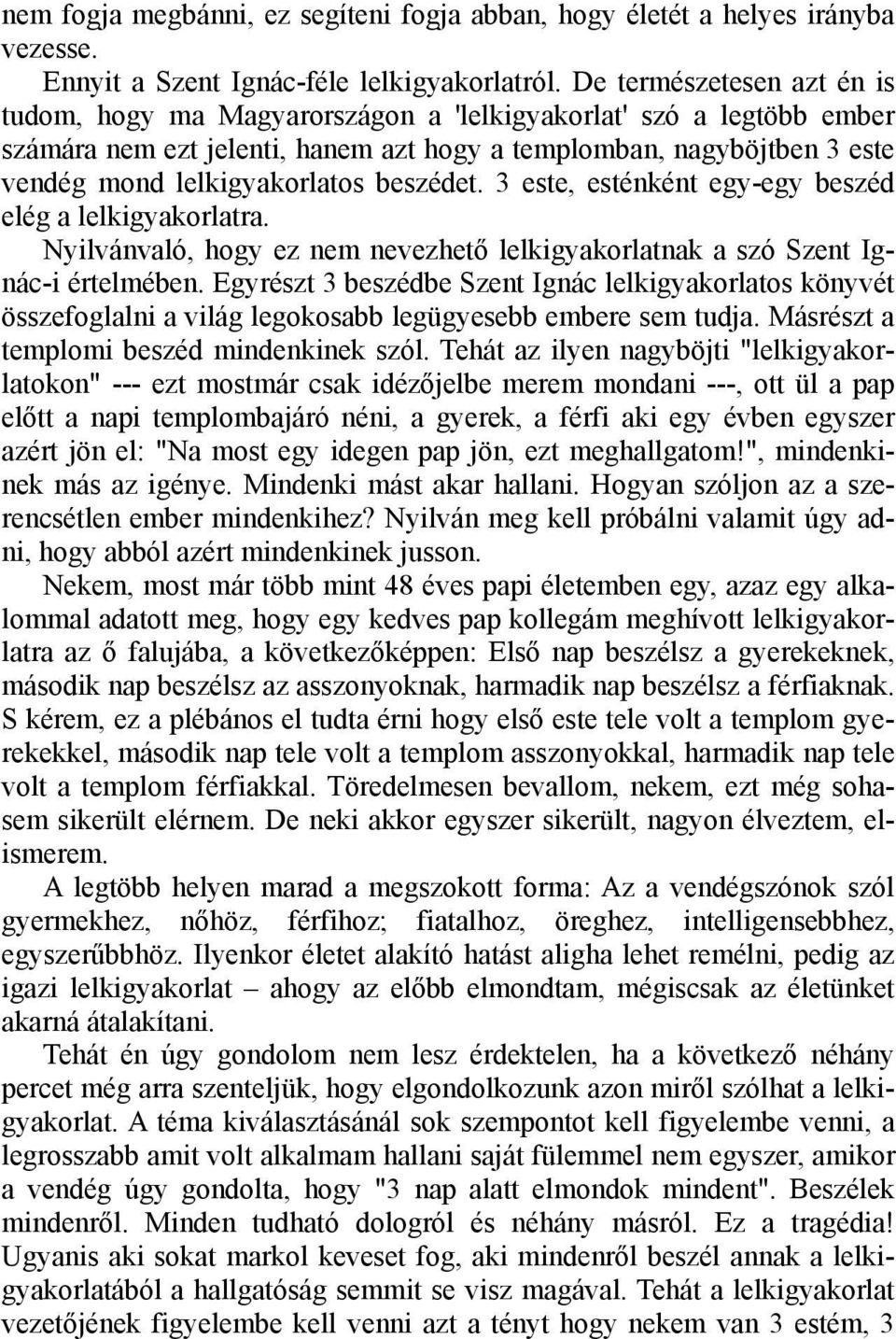 beszédet. 3 este, esténként egy-egy beszéd elég a lelkigyakorlatra. Nyilvánvaló, hogy ez nem nevezhető lelkigyakorlatnak a szó Szent Ignác-i értelmében.