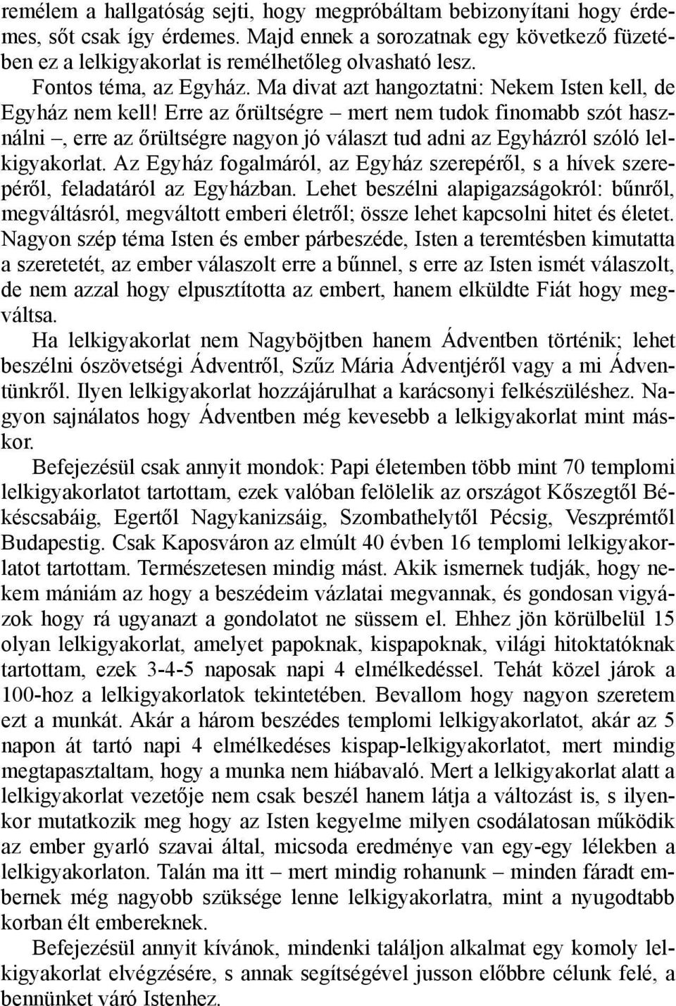 Erre az őrültségre mert nem tudok finomabb szót használni, erre az őrültségre nagyon jó választ tud adni az Egyházról szóló lelkigyakorlat.