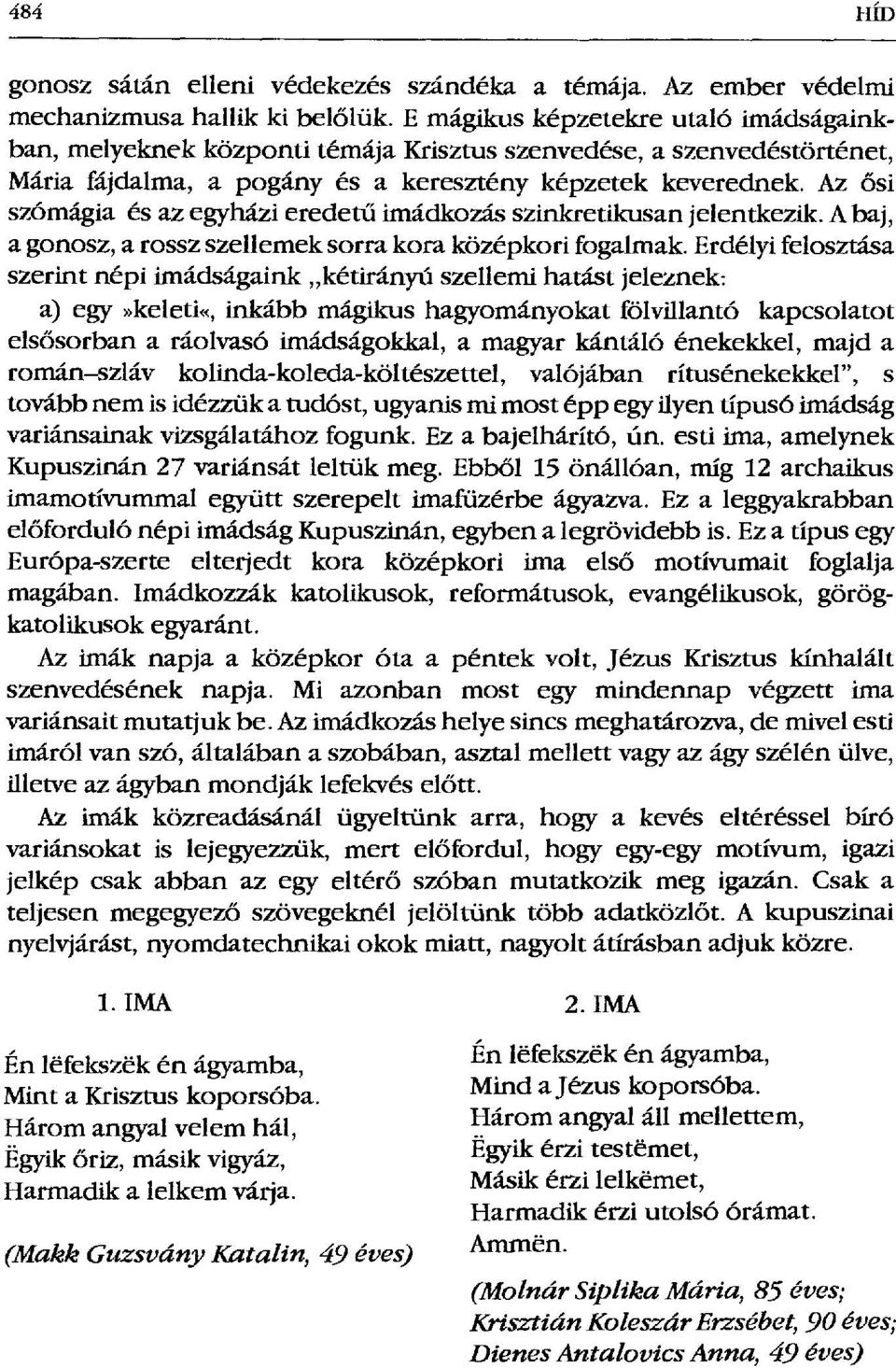 Az ősi szómágia és az egyházi eredet ű imádkozás szinkretikusan jelentkezik. A baj, a gonosz, a rossz szellemek sorra kora középkori fogalmak.