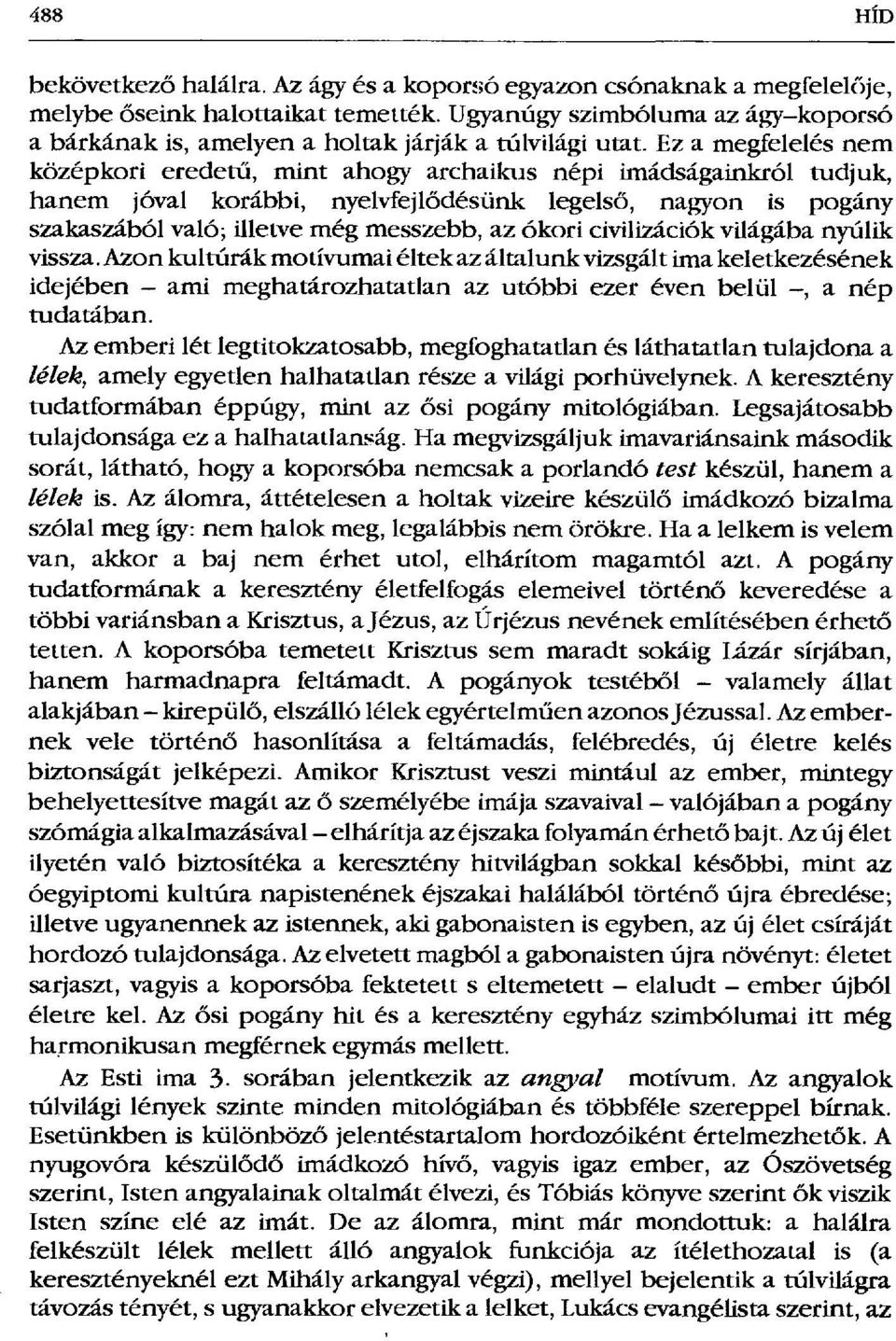 Ez a megfelelés nem középkori eredet ű, mint ahogy archaikus népi imádságainkról tudjuk, hanem jóval korábbi, nyelvfejl ődésünk legelső, nagyon is pogány szakaszából való; illetve még messzebb, az