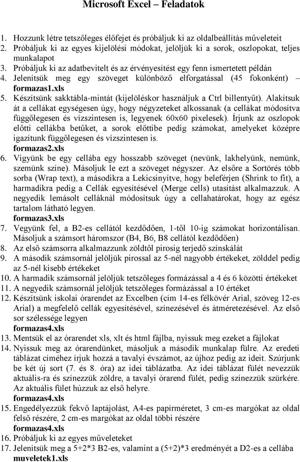 Jelenítsük meg egy szöveget különböző elforgatással (45 fokonként) formazas1.xls 5. Készítsünk sakktábla-mintát (kijelöléskor használjuk a Ctrl billentyűt).