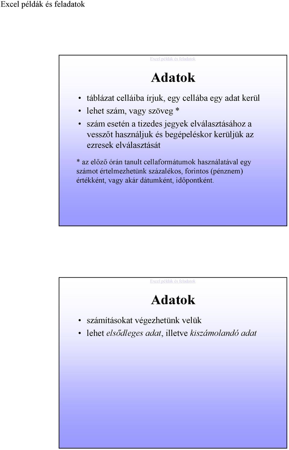 tanult cellaformátumok használatával egy számot értelmezhetünk százalékos, forintos (pénznem) értékként, vagy