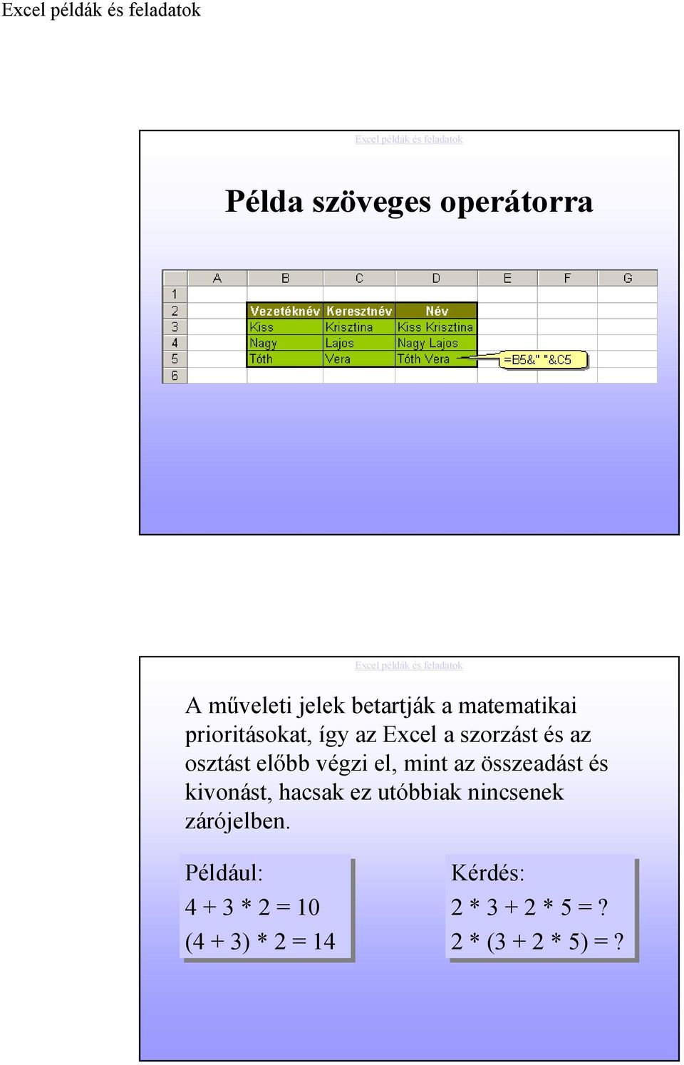 az összeadást és kivonást, hacsak ez utóbbiak nincsenek zárójelben.